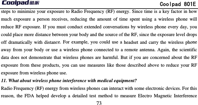       steps to minimize your expomuch exposure a person recreduce RF exposure. If you could place more distance beoff dramatically with distanaway from your body or usdata does not demonstrate thexposure from these producexposure from wireless phon11. What about wireless phoRadio Frequency (RF) energreason, the FDA helped dev                             73 osure to Radio Frequency (RF) enerceives, reducing the amount of timmust conduct extended conversatioetween your body and the source of nce. For example, you could use a e a wireless phone connected to a hat wireless phones are harmful. Bcts, you can use measures like thosne use. one interference with medical equipgy from wireless phones can interact velop a detailed test method to m              Coolpad 801rgy. Since time is a key factor in home spent using a wireless phone wons by wireless phone every day, ythe RF, since the exposure level droheadset and carry the wireless phoremote antenna. Again, the scientiut if you are concerned about the Re described above to reduce your Rpment? with some electronic devices. For thmeasure Electro Magnetic Interferen1E ow will you ops one ific RF RF his nce 