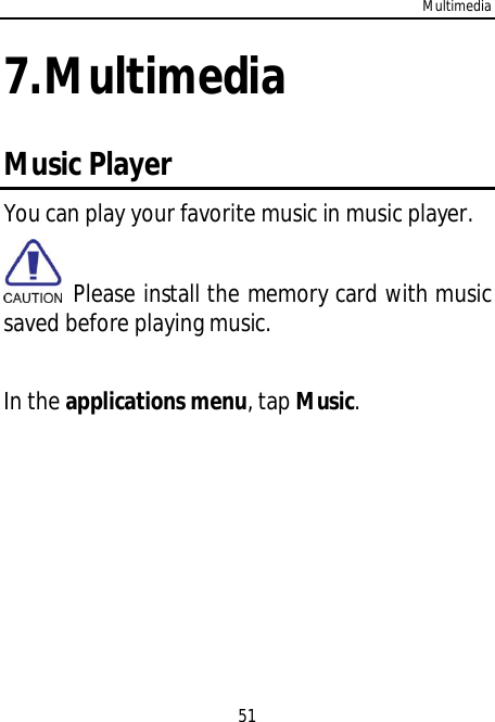 Multimedia517.MultimediaMusic PlayerYou can play your favorite music in music player. Please install the memory card with musicsaved before playing music.In the applications menu, tap Music.