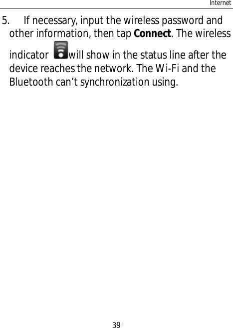 Internet395. If necessary, input the wireless password andother information, then tapConnect. The wirelessindicator will show in the status line after thedevice reaches the network. The Wi-Fi and theBluetooth can’t synchronization using.