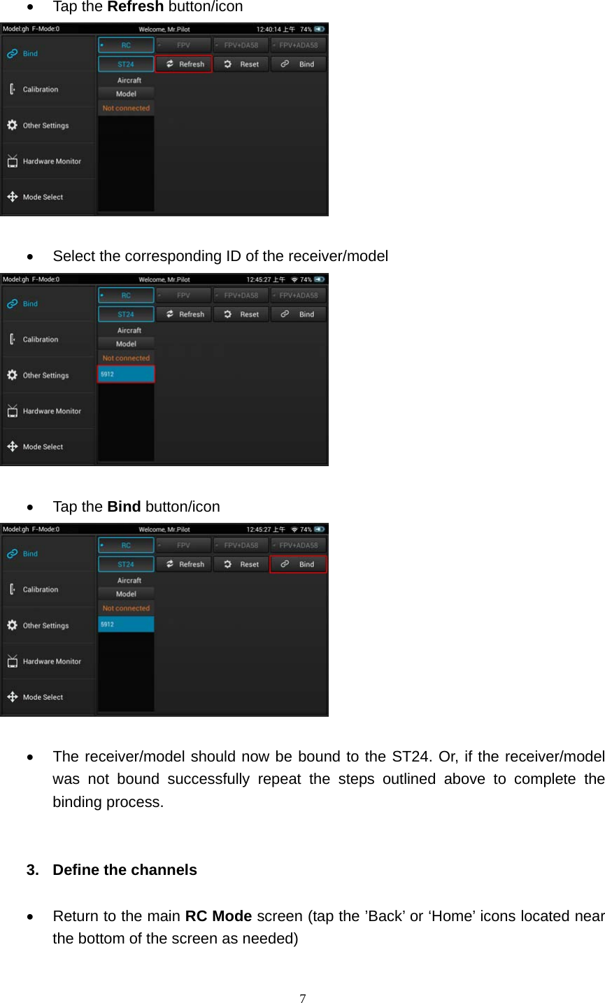  7    Tap the Refresh button/icon     Select the corresponding ID of the receiver/model    Tap the Bind button/icon     The receiver/model should now be bound to the ST24. Or, if the receiver/model was not bound successfully repeat the steps outlined above to complete the binding process.   3.  Define the channels    Return to the main RC Mode screen (tap the ’Back’ or ‘Home’ icons located near the bottom of the screen as needed)  