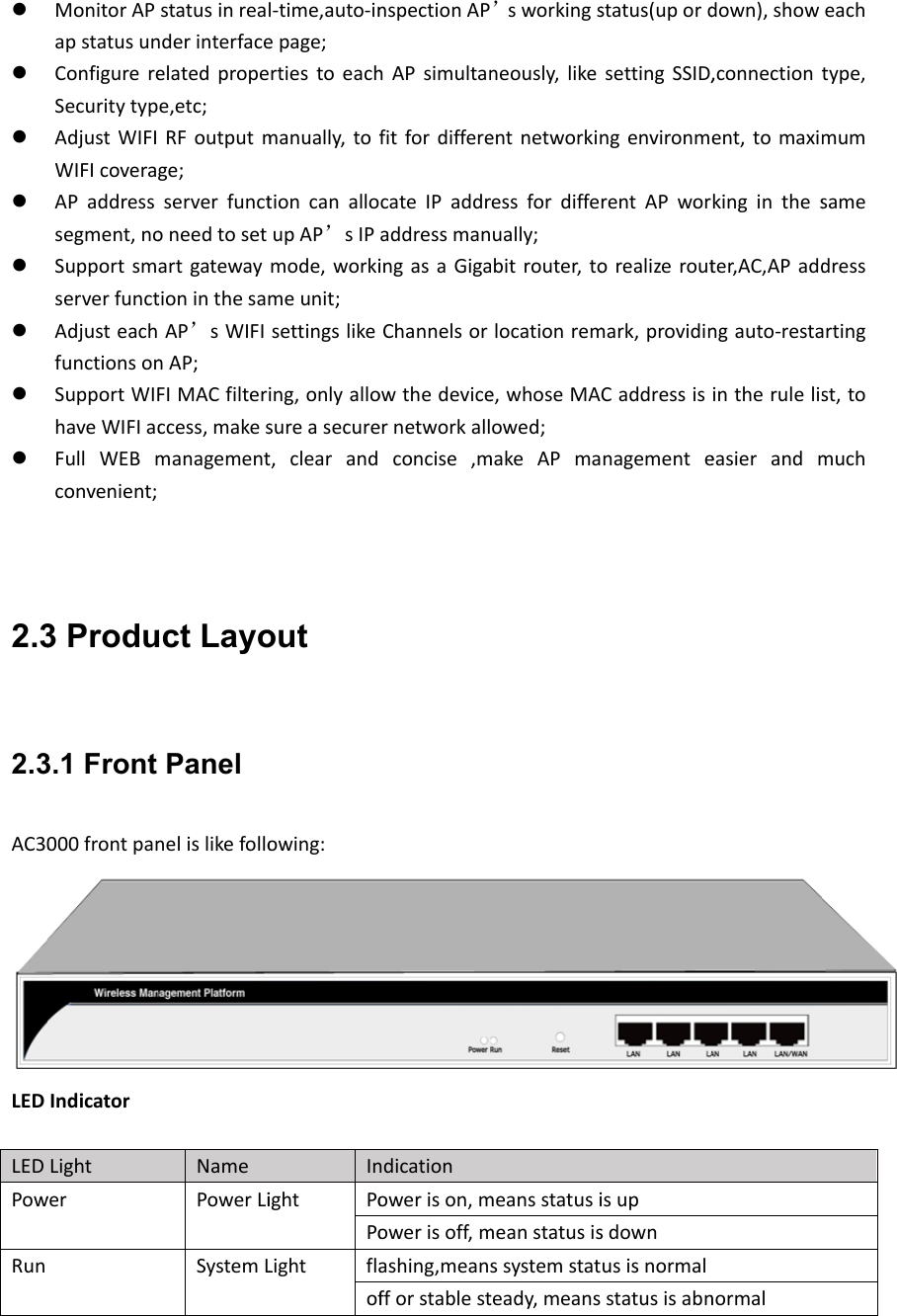         2.32.3AC30LEDLEDPowRunMonitorAPapstatusunConfigurereSecuritytypAdjustWIFIWIFIcoveraAPaddresssegment,noSupportsmserverfunctAdjusteachfunctionsonSupportWIFhaveWIFIacFullWEBmconvenient;3 Produ3.1 Front 000frontpanIndicatorLightwerstatusinreanderinterfaceelatedpropee,etc;RFoutputmge;serverfunctoneedtosetartgatewaytioninthesamAP’sWIFInAP;FIMACfilterccess,makesmanagementuct LayoPanel nelislikefolloNamePowerLiSystemLl‐time,auto‐inepage;rtiestoeachmanually,toftioncanalloupAP’sIPmode,workimeunit;settingslikeing,onlyallosureasecuret,clearandout owing:InightPoPoLightflaofnspectionAPhAPsimultanfitfordifferecateIPaddraddressmaningasaGigaChannelsorowthedeviceernetworkallconcise,mndicationowerison,mowerisoff,mashing,meanfforstablest’sworkingsneously,likeentnetworkinressfordiffeually;abitrouter,tolocationreme,whoseMAowed;makeAPmameansstatusimeanstatusisssystemstatteady,meansstatus(upordsettingSSID,ngenvironmrentAPwororealizeroutmark,providinCaddressisnagementeisupsdownusisnormalstatusisabndown),show,connectionent,tomaxikinginthester,AC,APaddngauto‐restaintheruleliseasierandmnormaleachtype,mumsamedressartingst,tomuch