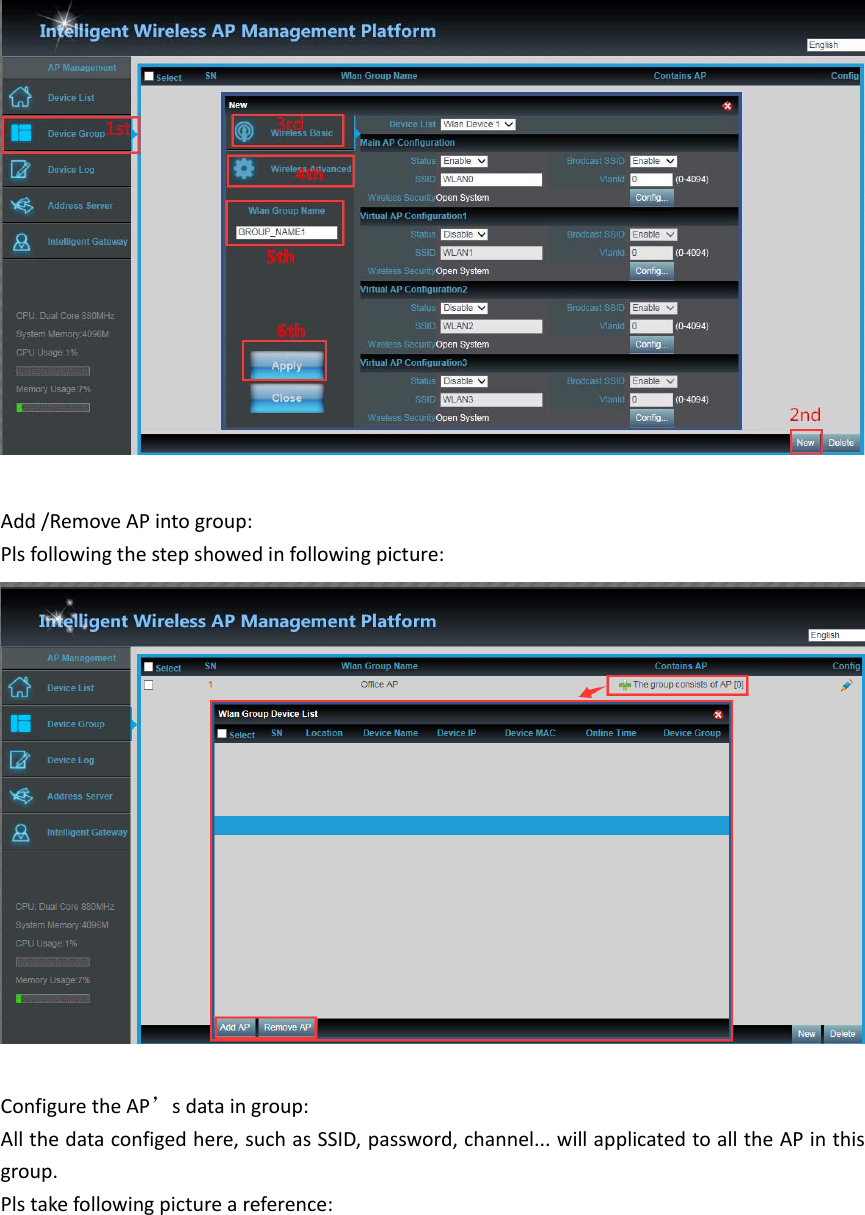 Add/RemoveAPintogroup:Plsfollowingthestepshowedinfollowingpicture:ConfiguretheAP’sdataingroup:Allthedataconfigedhere,suchasSSID,password,channel...willapplicatedtoalltheAPinthisgroup.Plstakefollowingpictureareference: