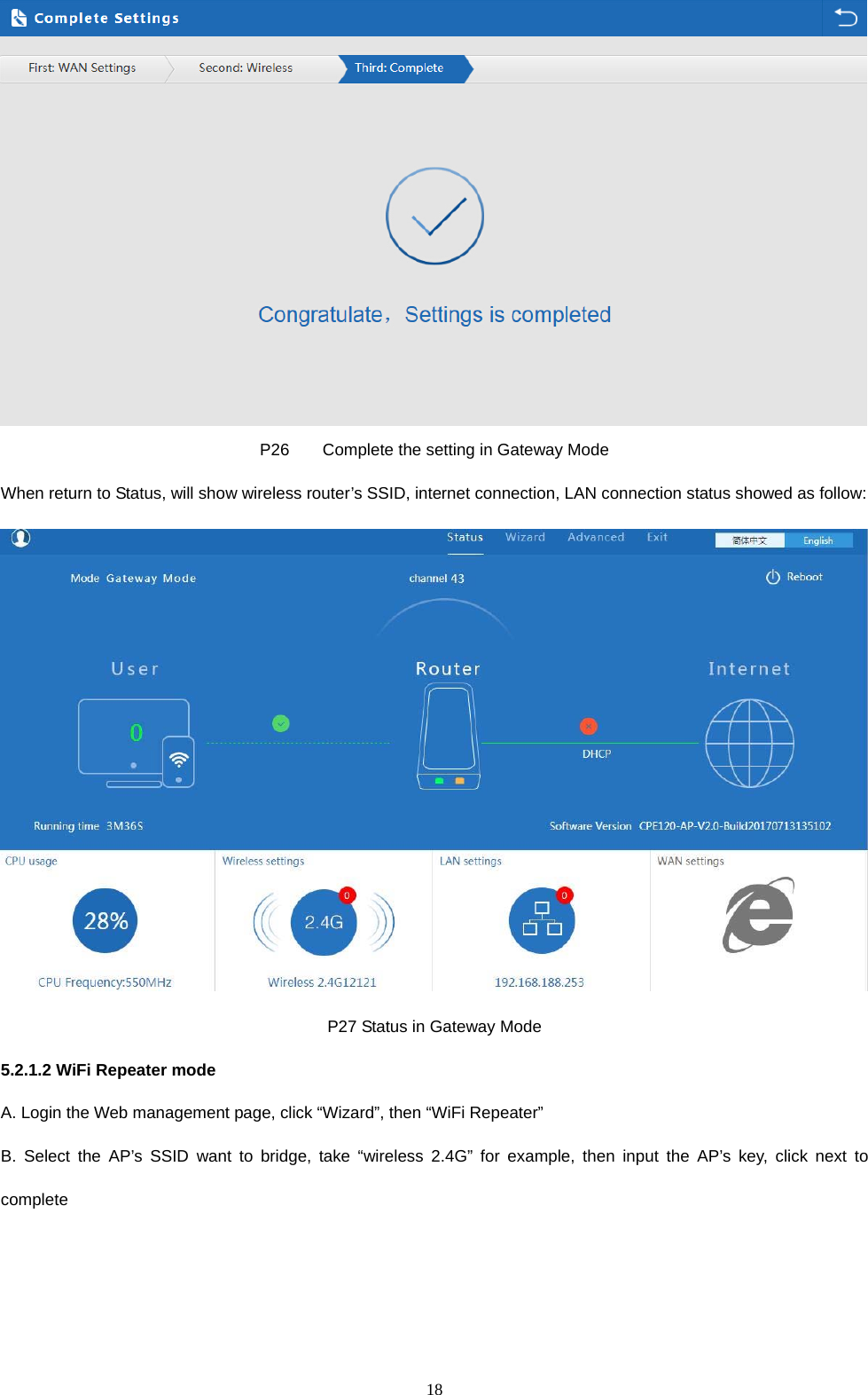  18   P26    Complete the setting in Gateway Mode When return to Status, will show wireless router&rsquo;s SSID, internet connection, LAN connection status showed as follow:  P27 Status in Gateway Mode 5.2.1.2 WiFi Repeater mode A. Login the Web management page, click &ldquo;Wizard&rdquo;, then &ldquo;WiFi Repeater&rdquo; B. Select the AP&rsquo;s SSID want to bridge, take &ldquo;wireless 2.4G&rdquo; for example, then input the AP&rsquo;s key, click next to complete 