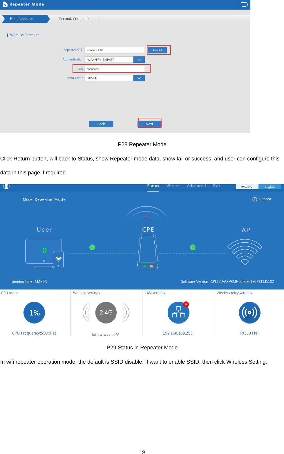  19   P28 Repeater Mode Click Return button, will back to Status, show Repeater mode data, show fail or success, and user can configure this   data in this page if required.  P29 Status in Repeater Mode In wifi repeater operation mode, the default is SSID disable. If want to enable SSID, then click Wireless Setting. 