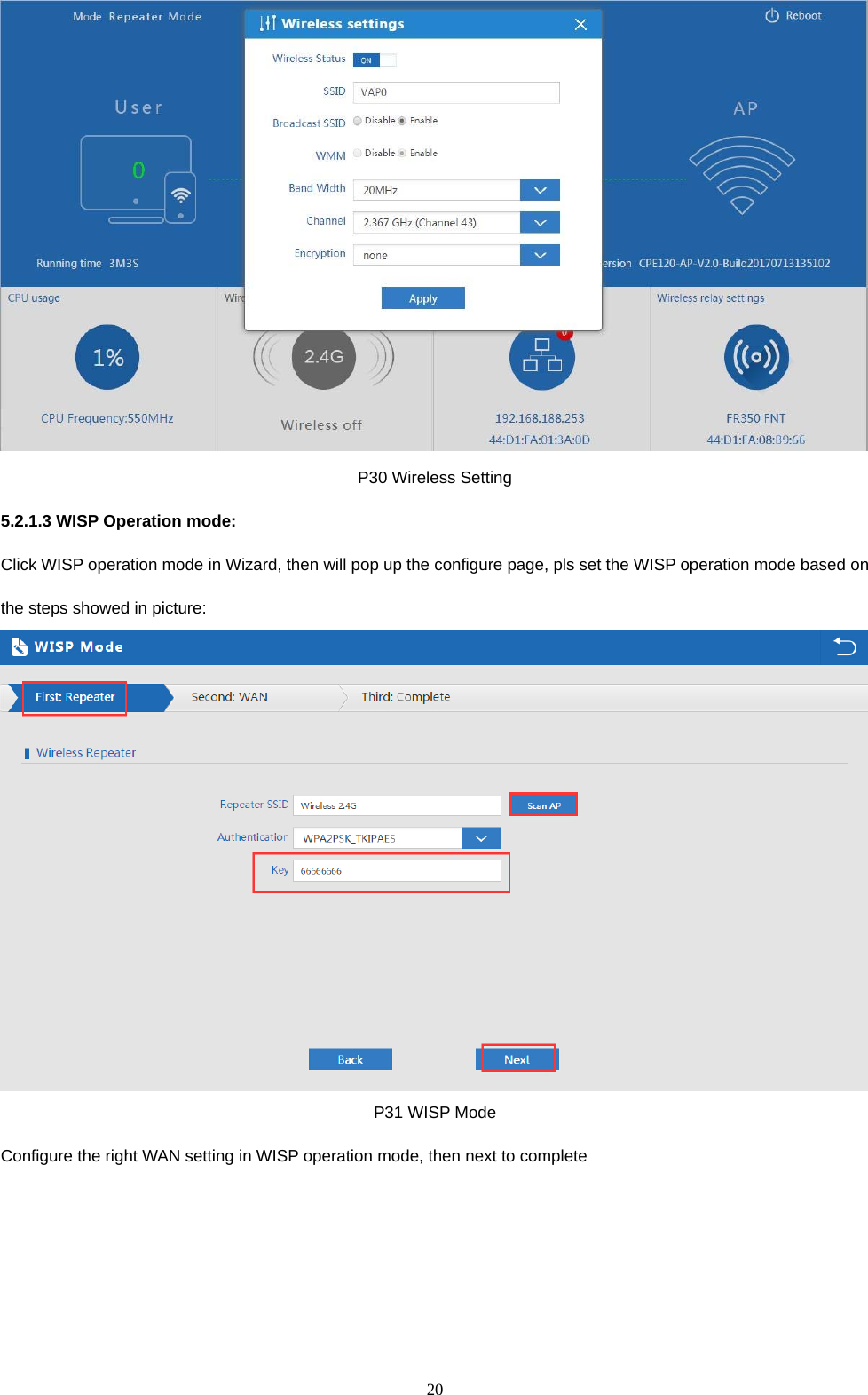  20   P30 Wireless Setting 5.2.1.3 WISP Operation mode: Click WISP operation mode in Wizard, then will pop up the configure page, pls set the WISP operation mode based on   the steps showed in picture:  P31 WISP Mode Configure the right WAN setting in WISP operation mode, then next to complete 