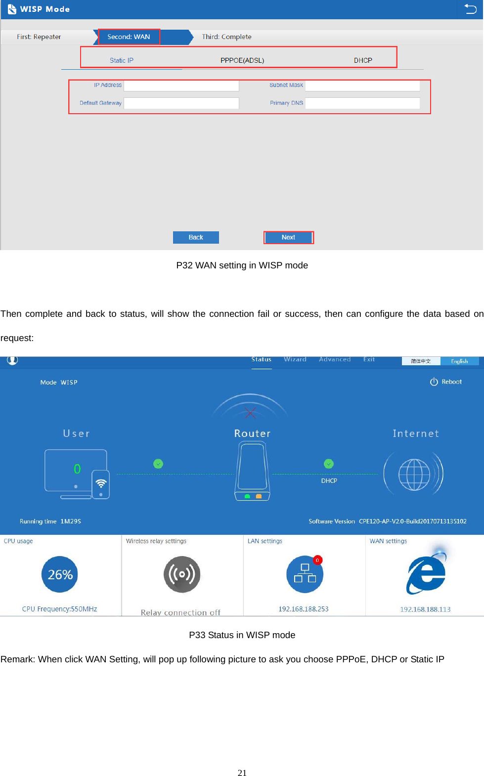  21   P32 WAN setting in WISP mode              Then complete and back to status, will show the connection fail or success, then can configure the data based on request:  P33 Status in WISP mode Remark: When click WAN Setting, will pop up following picture to ask you choose PPPoE, DHCP or Static IP 