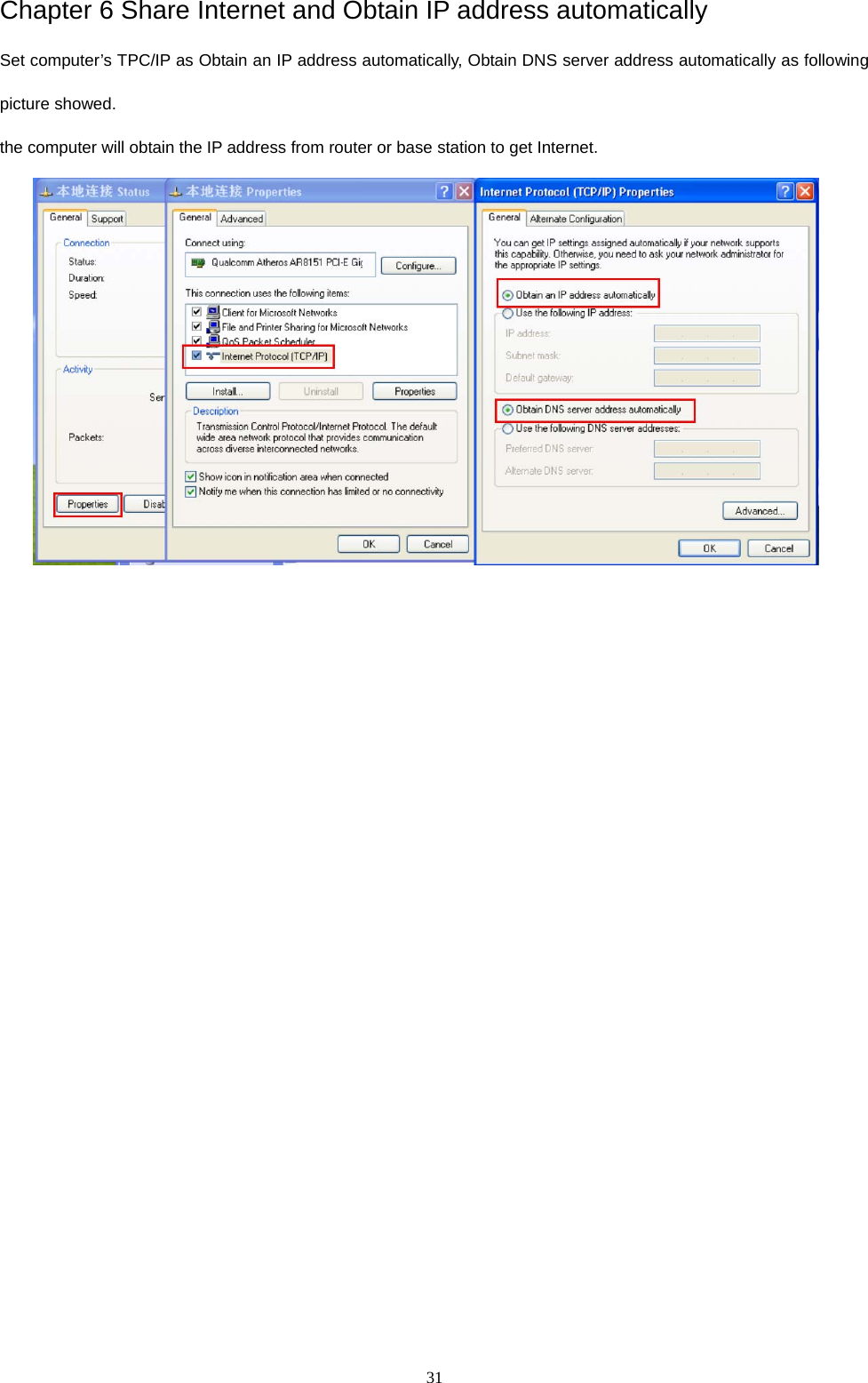  31  Chapter 6 Share Internet and Obtain IP address automatically Set computer&rsquo;s TPC/IP as Obtain an IP address automatically, Obtain DNS server address automatically as following picture showed.   the computer will obtain the IP address from router or base station to get Internet.                  
