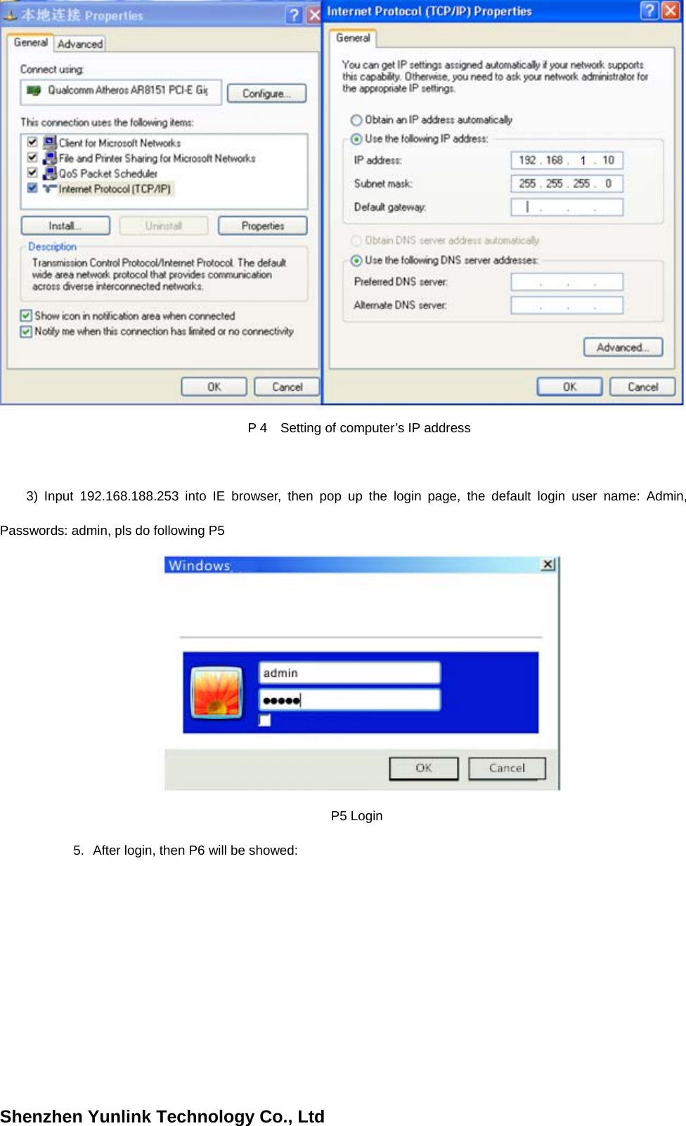 Shenzhen Yunlink Technology Co., LtdP 4    Setting of computer&rsquo;s IP address 3) Input 192.168.188.253 into IE browser, then pop up the login page, the default login user name: Admin,Passwords: admin, pls do following P5 P5 Login 5. After login, then P6 will be showed: