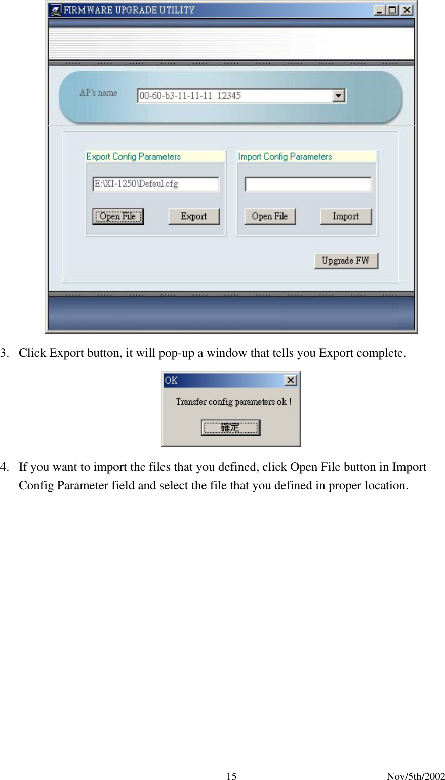 Nov/5th/2002 15 3. Click Export button, it will pop-up a window that tells you Export complete. 4. If you want to import the files that you defined, click Open File button in Import Config Parameter field and select the file that you defined in proper location.