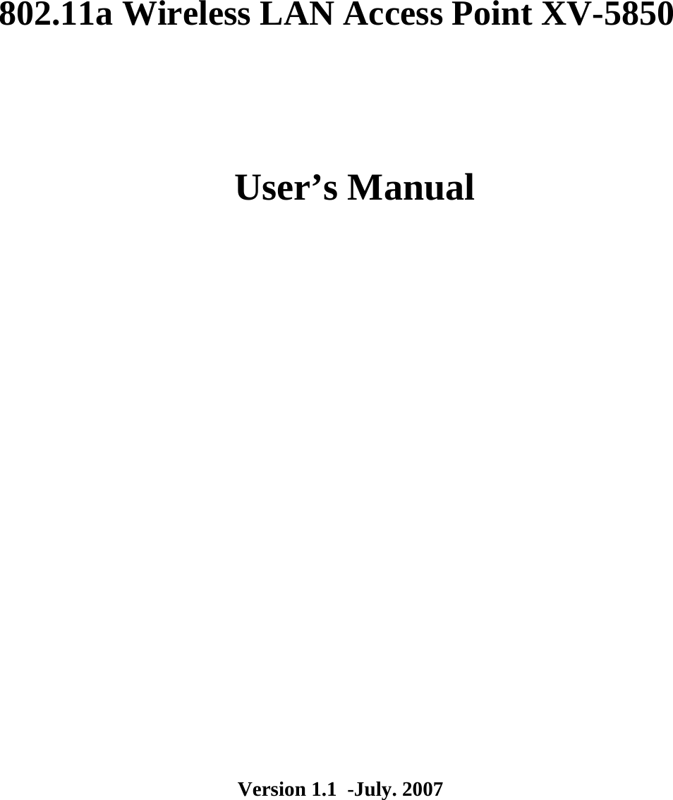 802.11a Wireless LAN Access Point XV-5850    User&rsquo;s Manual  Version 1.1  -July. 2007 