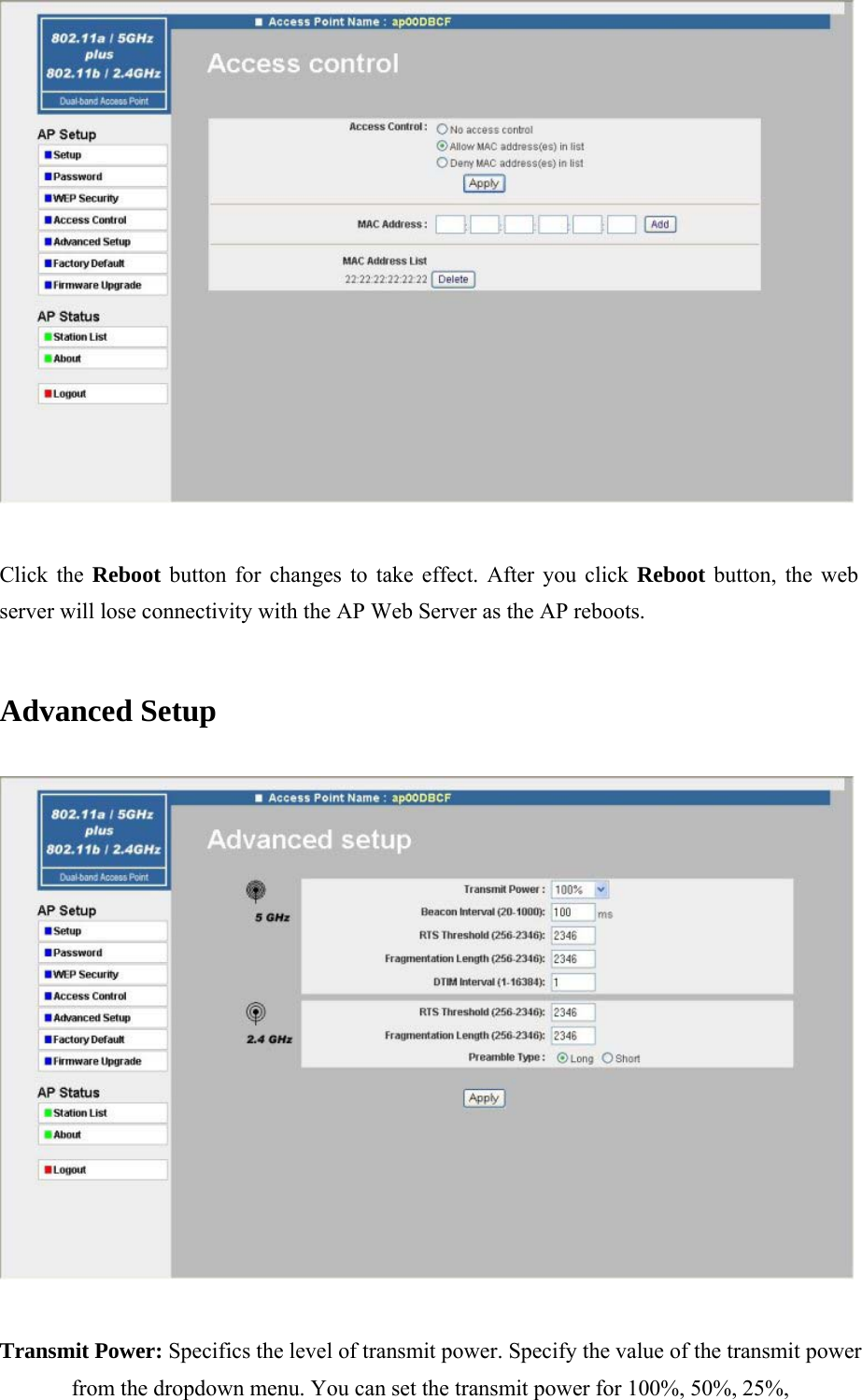  Click the Reboot button for changes to take effect. After you click Reboot button, the web server will lose connectivity with the AP Web Server as the AP reboots.  Advanced Setup   Transmit Power: Specifics the level of transmit power. Specify the value of the transmit power from the dropdown menu. You can set the transmit power for 100%, 50%, 25%,  