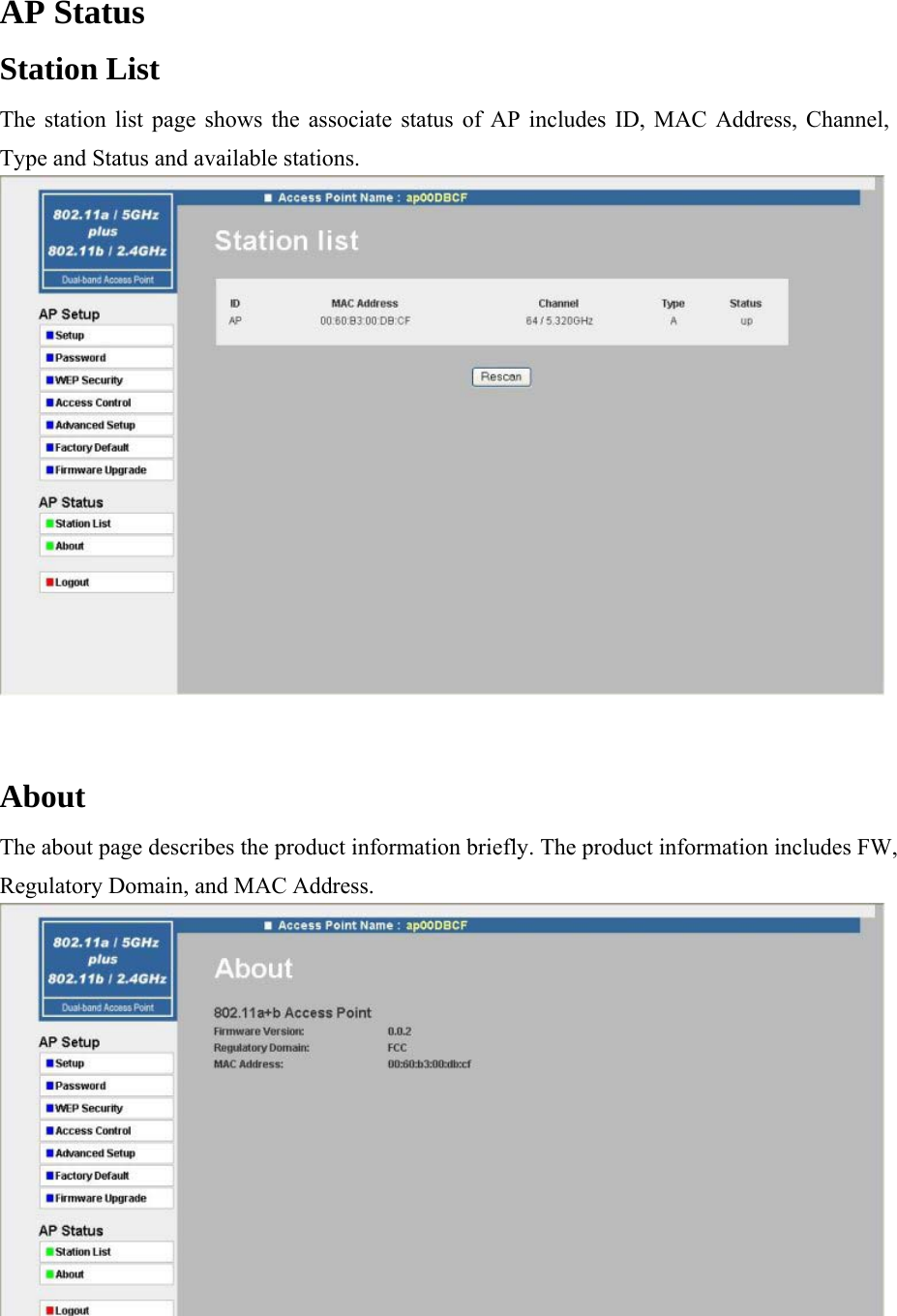AP Status  Station List  The station list page shows the associate status of AP includes ID, MAC Address, Channel, Type and Status and available stations.   About  The about page describes the product information briefly. The product information includes FW, Regulatory Domain, and MAC Address.  