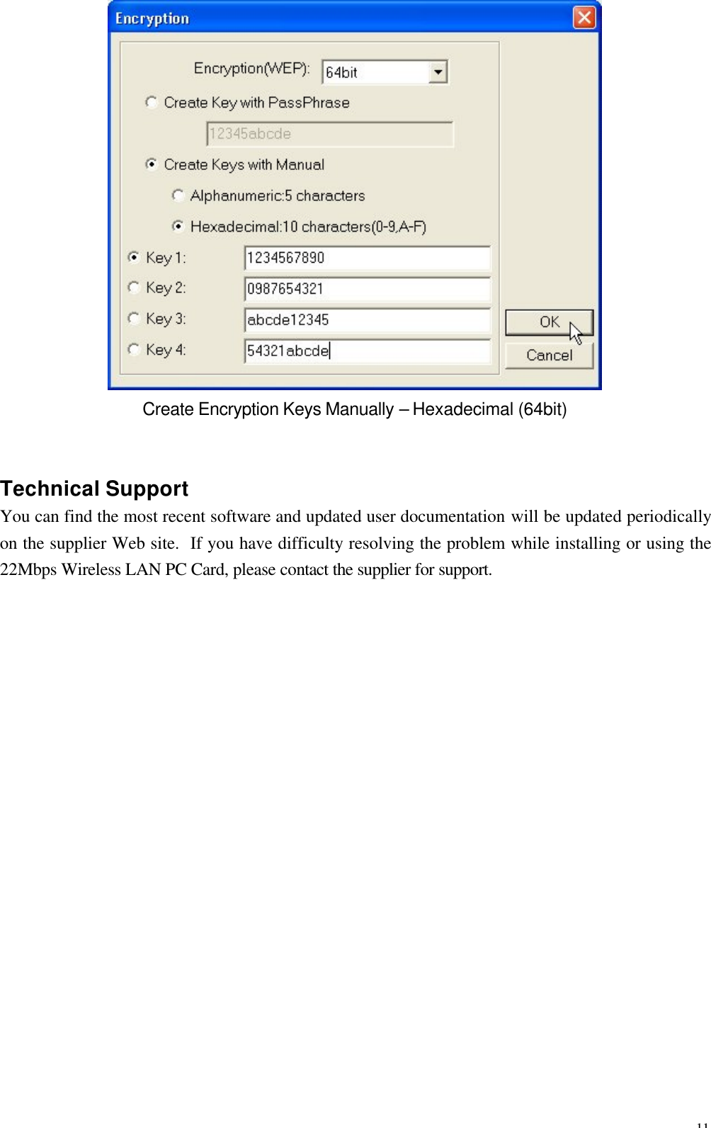 11  Create Encryption Keys Manually &ndash; Hexadecimal (64bit) Technical Support You can find the most recent software and updated user documentation will be updated periodically on the supplier Web site.  If you have difficulty resolving the problem while installing or using the 22Mbps Wireless LAN PC Card, please contact the supplier for support. 