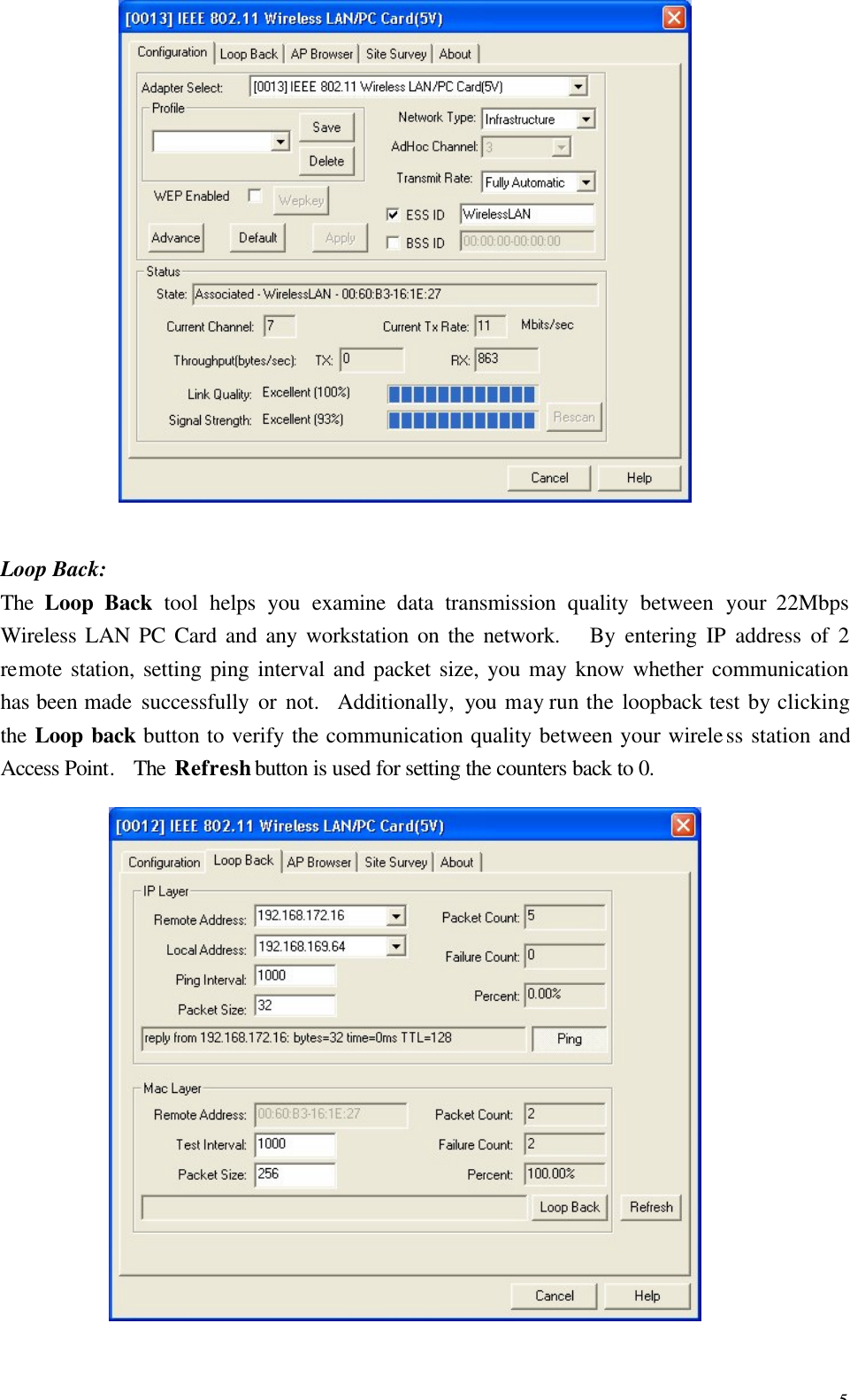 5   Loop Back: The  Loop Back tool helps you examine data transmission quality between your 22Mbps Wireless LAN PC Card and any workstation on the network.   By entering IP address of 2 remote station, setting ping interval and packet size, you may know whether communication has been made successfully or not.  Additionally, you  may run the loopback test by clicking the Loop back button to verify the communication quality between your wireless station and Access Point.  The Refresh button is used for setting the counters back to 0.  