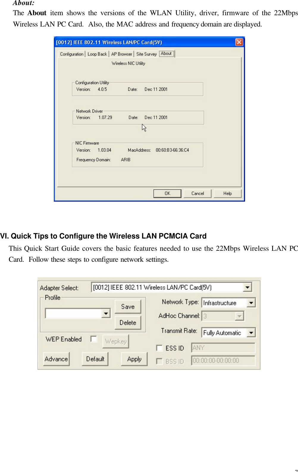 7 About: The  About item shows the versions of the WLAN Utility, driver, firmware of the 22Mbps Wireless LAN PC Card.  Also, the MAC address and frequency domain are displayed.  VI. Quick Tips to Configure the Wireless LAN PCMCIA Card This Quick Start Guide covers the basic features needed to use the 22Mbps Wireless LAN PC Card.  Follow these steps to configure network settings.  
