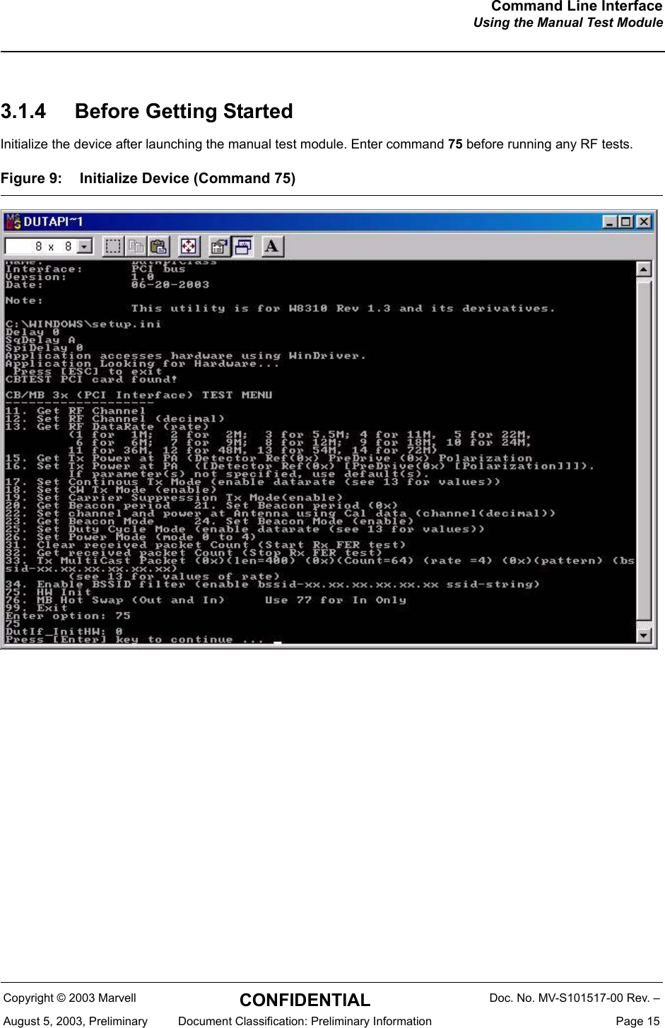 Command Line InterfaceUsing the Manual Test ModuleCopyright &copy; 2003 Marvell CONFIDENTIAL Doc. No. MV-S101517-00 Rev. &ndash;August 5, 2003, Preliminary  Document Classification: Preliminary Information  Page 153.1.4 Before Getting StartedInitialize the device after launching the manual test module. Enter command 75 before running any RF tests.Figure 9: Initialize Device (Command 75) 