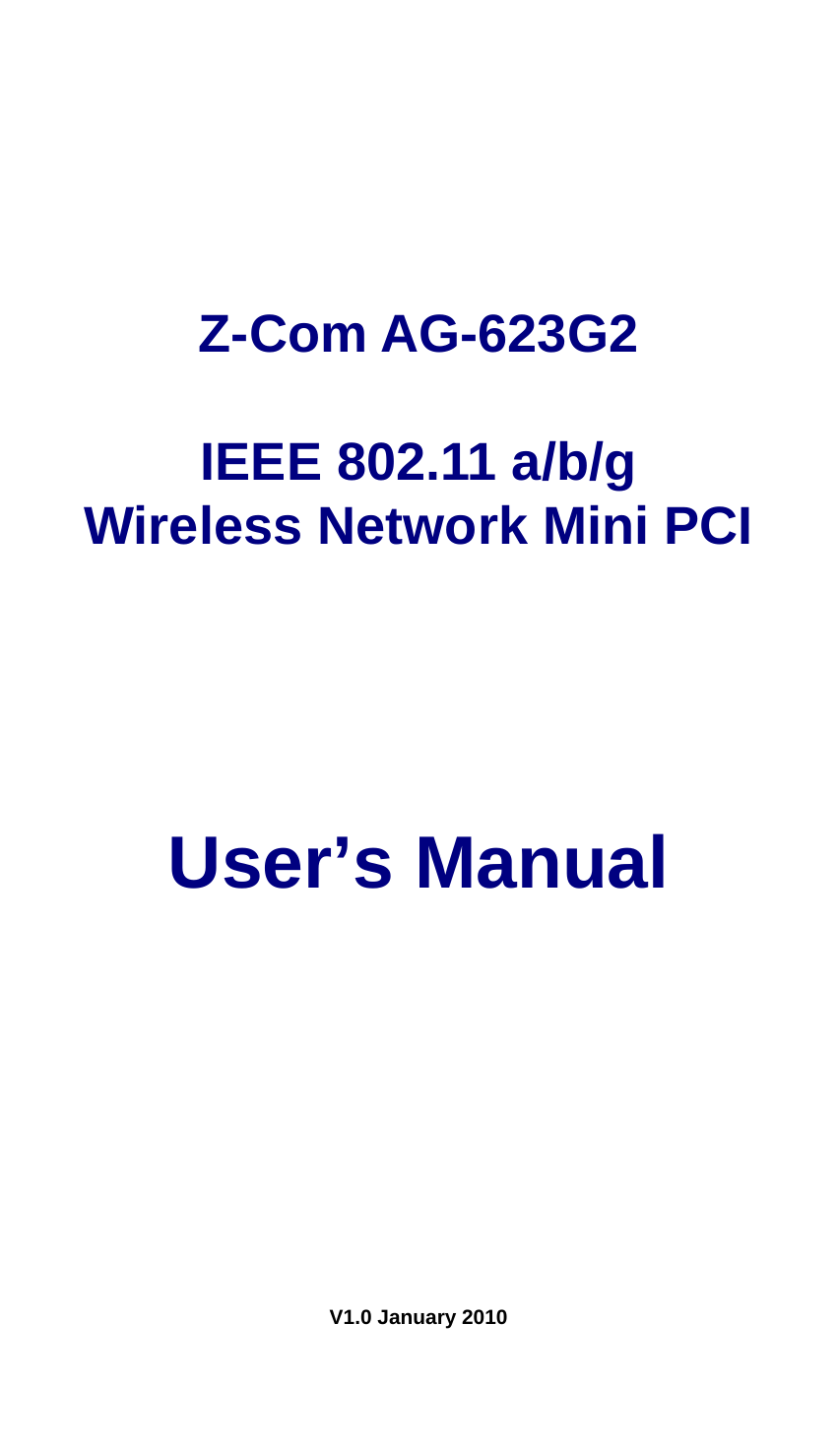         Z-Com AG-623G2    IEEE 802.11 a/b/g   Wireless Network Mini PCI     User&rsquo;s Manual         V1.0 January 2010  