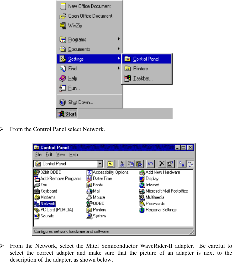  From the Control Panel select Network. From the Network, select the Mitel Semiconductor WaveRider-II adapter.  Be careful toselect the correct adapter and make sure that the picture of an adapter is next to thedescription of the adapter, as shown below.