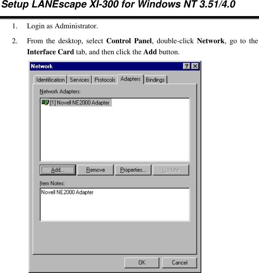 Setup LANEscape XI-300 for Windows NT 3.51/4.01. Login as Administrator.2. From the desktop, select Control Panel, double-click Network, go to theInterface Card tab, and then click the Add button.