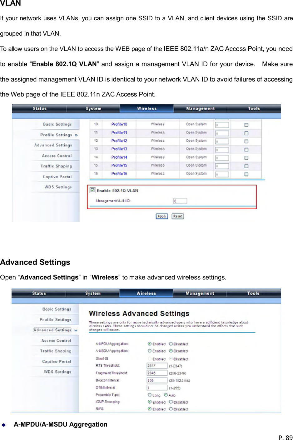  P. 89   VLAN   If your network uses VLANs, you can assign one SSID to a VLAN, and client devices using the SSID are grouped in that VLAN. To allow users on the VLAN to access the WEB page of the IEEE 802.11a/n ZAC Access Point, you need to enable &ldquo;Enable 802.1Q VLAN&rdquo; and assign a management VLAN ID for your device.    Make sure the assigned management VLAN ID is identical to your network VLAN ID to avoid failures of accessing the Web page of the IEEE 802.11n ZAC Access Point.    Advanced Settings Open &ldquo;Advanced Settings&rdquo; in &ldquo;Wireless&rdquo; to make advanced wireless settings.   A-MPDU/A-MSDU Aggregation 