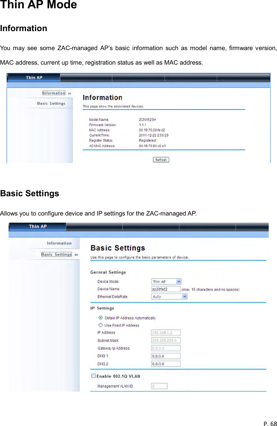  P. 68  Thin AP Mode Information   You  may  see  some  ZAC-managed  AP&rsquo;s  basic  information  such  as  model  name, firmware version, MAC address, current up time, registration status as well as MAC address.   Basic Settings   Allows you to configure device and IP settings for the ZAC-managed AP.   
