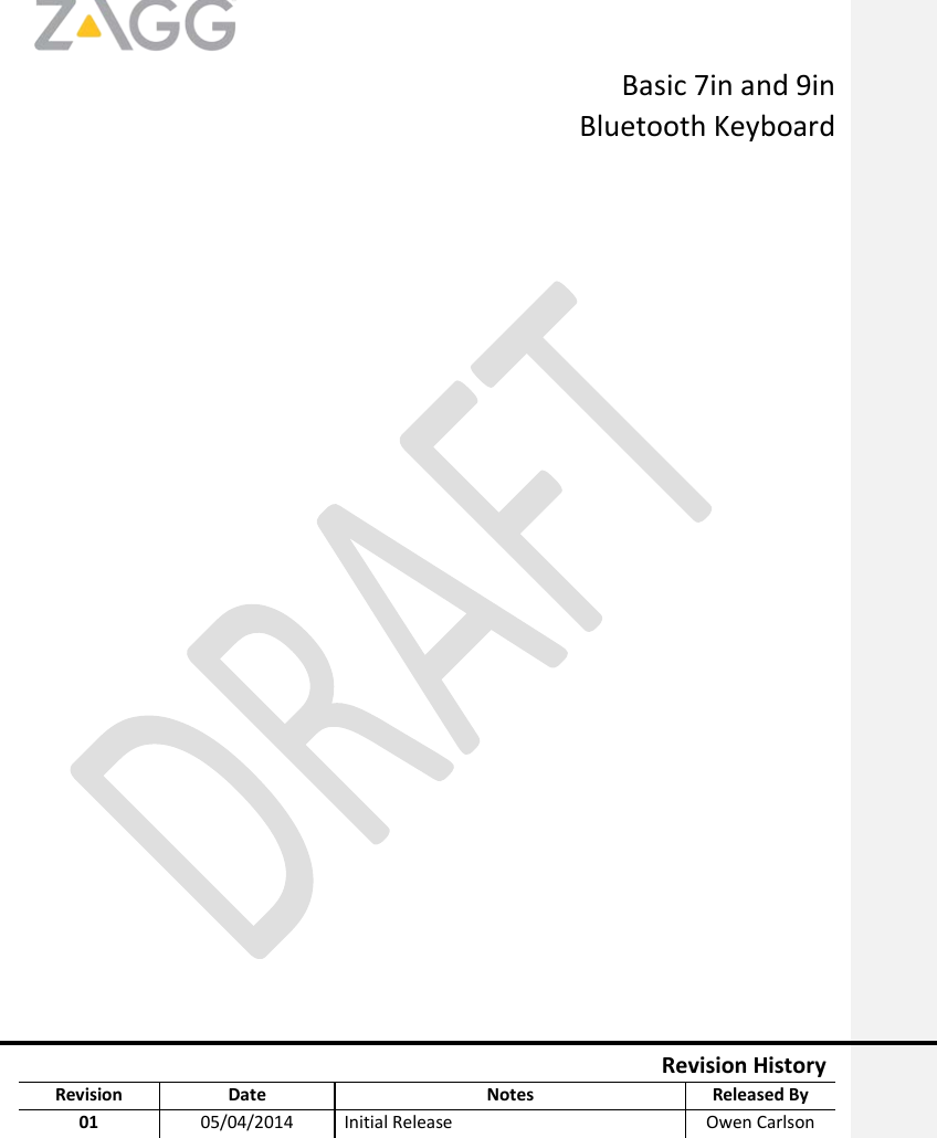    Basic 7in and 9in  Bluetooth Keyboard                                        Revision History Revision Date Notes Released By 01 05/04/2014 Initial Release Owen Carlson    