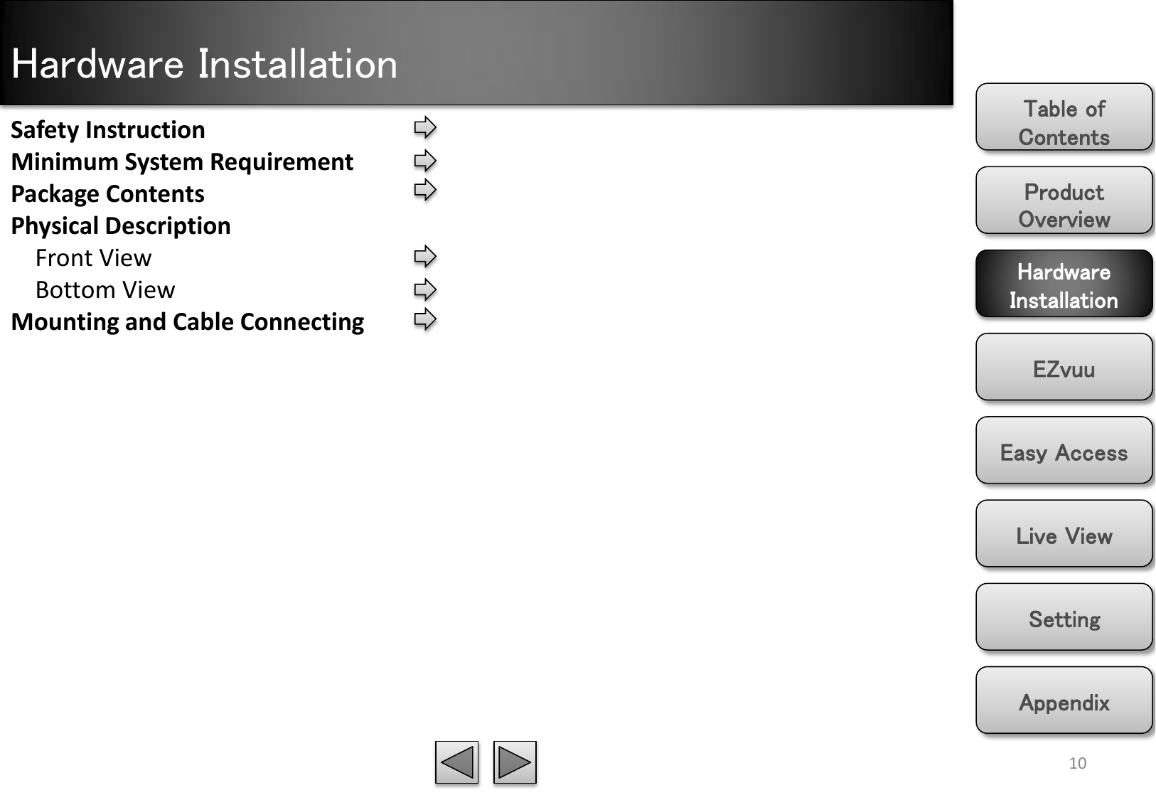 Hardware Installation Product Overview Hardware Installation Easy Access EZvuu Setting Live View Appendix Table of Contents 10 Safety Instruction Minimum System Requirement Package Contents Physical Description     Front View     Bottom View Mounting and Cable Connecting 