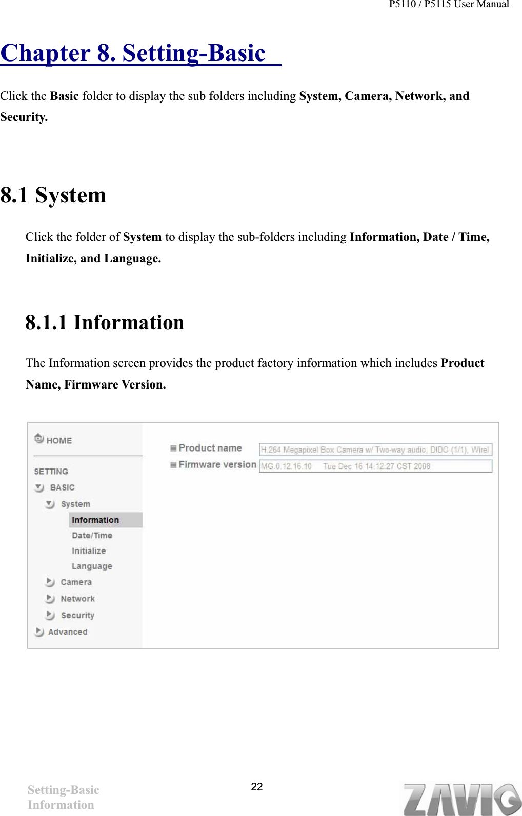 P5110 / P5115 User Manual   22Chapter 8. Setting-Basic Click the Basic folder to display the sub folders including System, Camera, Network, and Security. 8.1 System Click the folder of System to display the sub-folders including Information, Date / Time, Initialize, and Language. 8.1.1 InformationThe Information screen provides the product factory information which includes Product Name, Firmware Version. Setting-Basic Information 