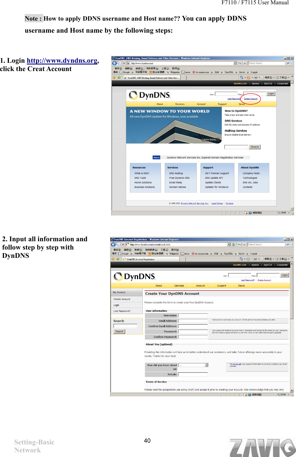 F7110 / F7115 User Manual   Note : How to apply DDNS username and Host name?? You can apply DDNS username and Host name by the following steps:    40   1. Login http://www.dyndns.org, click the Creat Account                2. Input all information and follow step by step with DynDNS                 Setting-Basic Network 