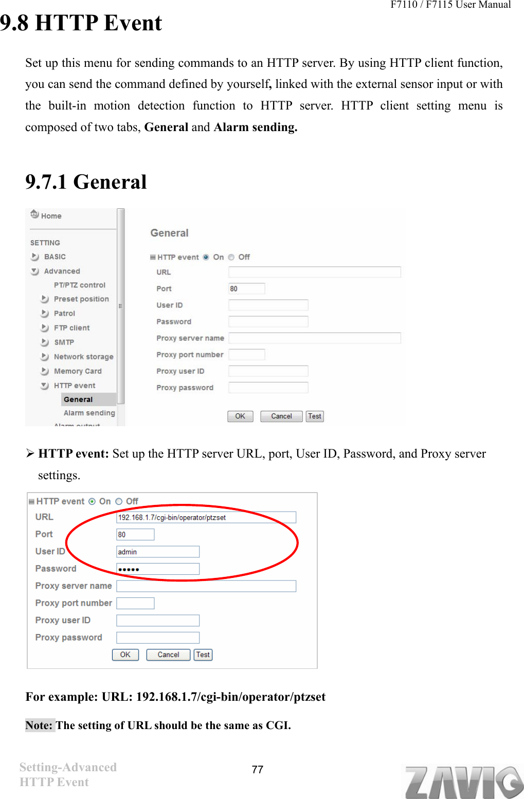F7110 / F7115 User Manual   9.8 HTTP Event Set up this menu for sending commands to an HTTP server. By using HTTP client function, you can send the command defined by yourself, linked with the external sensor input or with the built-in motion detection function to HTTP server. HTTP client setting menu is composed of two tabs, General and Alarm sending.  9.7.1 General       HTTP event: Set up the HTTP server URL, port, User ID, Password, and Proxy server settings.  77             For example: URL: 192.168.1.7/cgi-bin/operator/ptzset  Note: The setting of URL should be the same as CGI.Setting-Advanced HTTP Event   