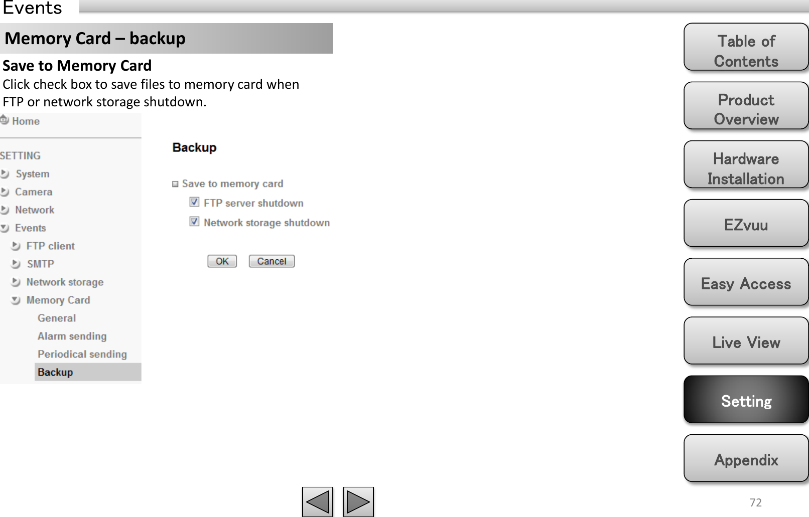 Product Overview Hardware Installation Easy Access EZvuu Setting Live View Appendix Table of Contents 72 Events Memory Card – backup Save to Memory Card Click check box to save files to memory card when FTP or network storage shutdown. 