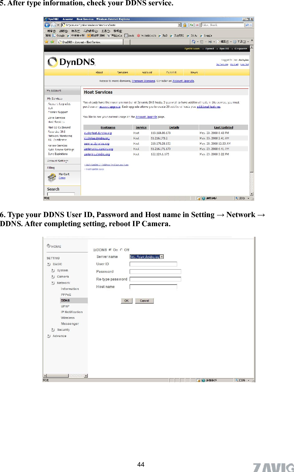       445. After type information, check your DDNS service.   6. Type your DDNS User ID, Password and Host name in Setting → Network → DDNS. After completing setting, reboot IP Camera.   