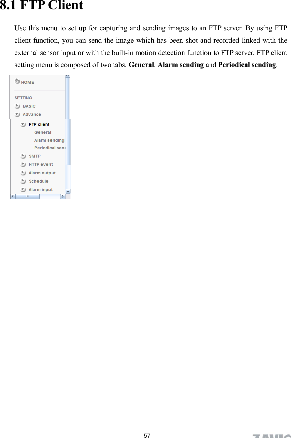      8.1 FTP Client Use this menu to set up for capturing and sending images to an FTP server. By usingclient function, you can send the image which has been shot and recorded link FTP ed with the external sensor input or with the built-in motion detection function to FTP server. FTP client setting menu is composed of two tabs, General, Alarm sending and Periodical sending.         57