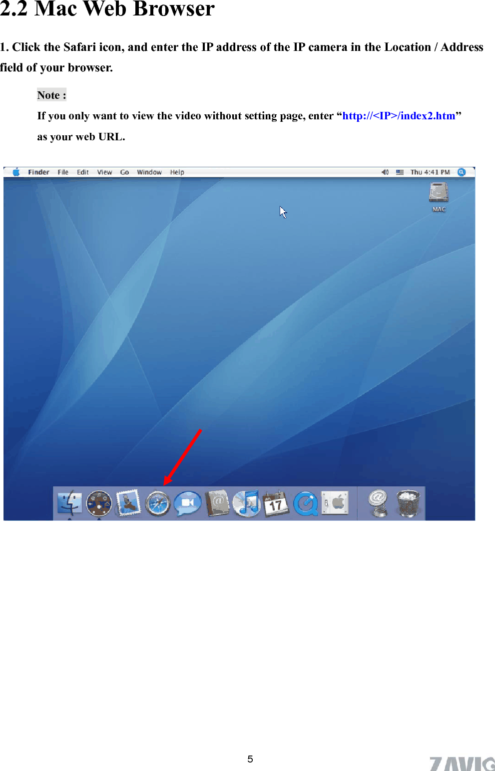      2.2 Mac Web Browser  1. Click the Safari icon, and enter the IP address of the IP camera in the Location / Address field of your browser.   Note :   If you only want to view the video without setting page, enter “http://&lt;IP&gt;/index2.htm” as your web URL.  5