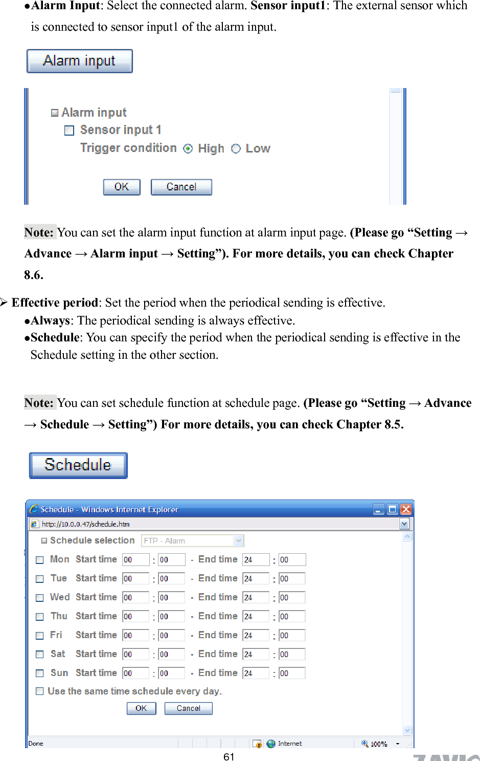        Alarm Input: Select the connected alarm. Sensor input1: The external sensor which is connected to sensor input1 of the alarm input. 61    Note: You can set the alarm input function at alarm input page. (Please go “Setting → nce → Alarm input → Setting”). For more details, you can check Chapter  Effective period: Set the period when the periodical sending is effective.   Always: The periodical sending is always effective. Schedule: You can specify the period when the periodical sending is effective in the Schedule setting in the other section.   Adva8.6.  Note: You can set schedule function at schedule page. (Please go “Setting → Advance  Schedule → Setting”) For more details, you can check Chapter 8.5. → 