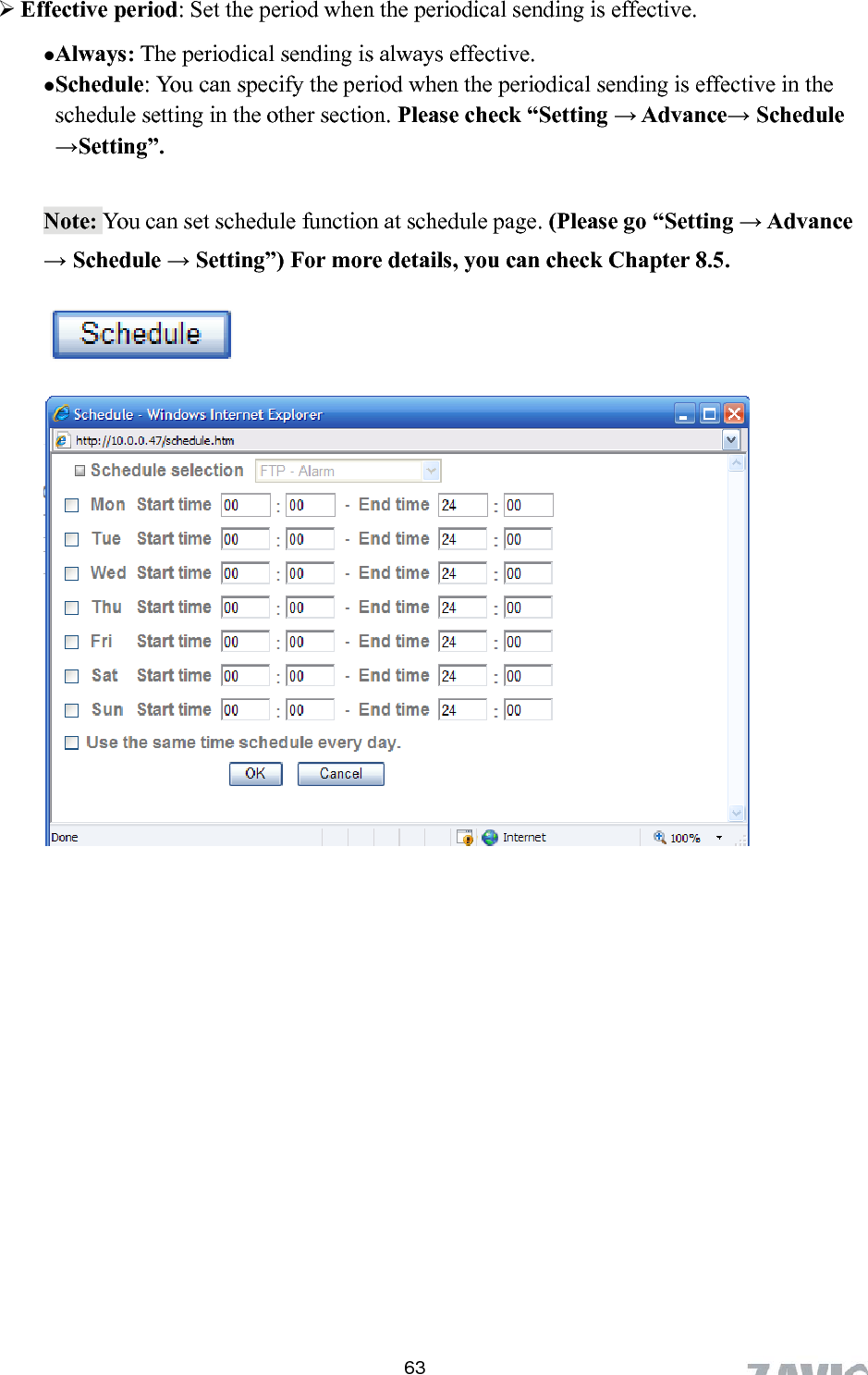       63 periodical sending is effective.   Always: The periodical sending is always effective. e eck “Setting → Advance→ Schedule →Setting”.   Effective period: Set the period when theSchedule: You can specify the period when the periodical sending is effective in thschedule setting in the other section. Please chNote: You can set schedule function at schedule page. (Please go “Setting → Advance → Schedule → Setting”) For more details, you can check Chapter 8.5.  