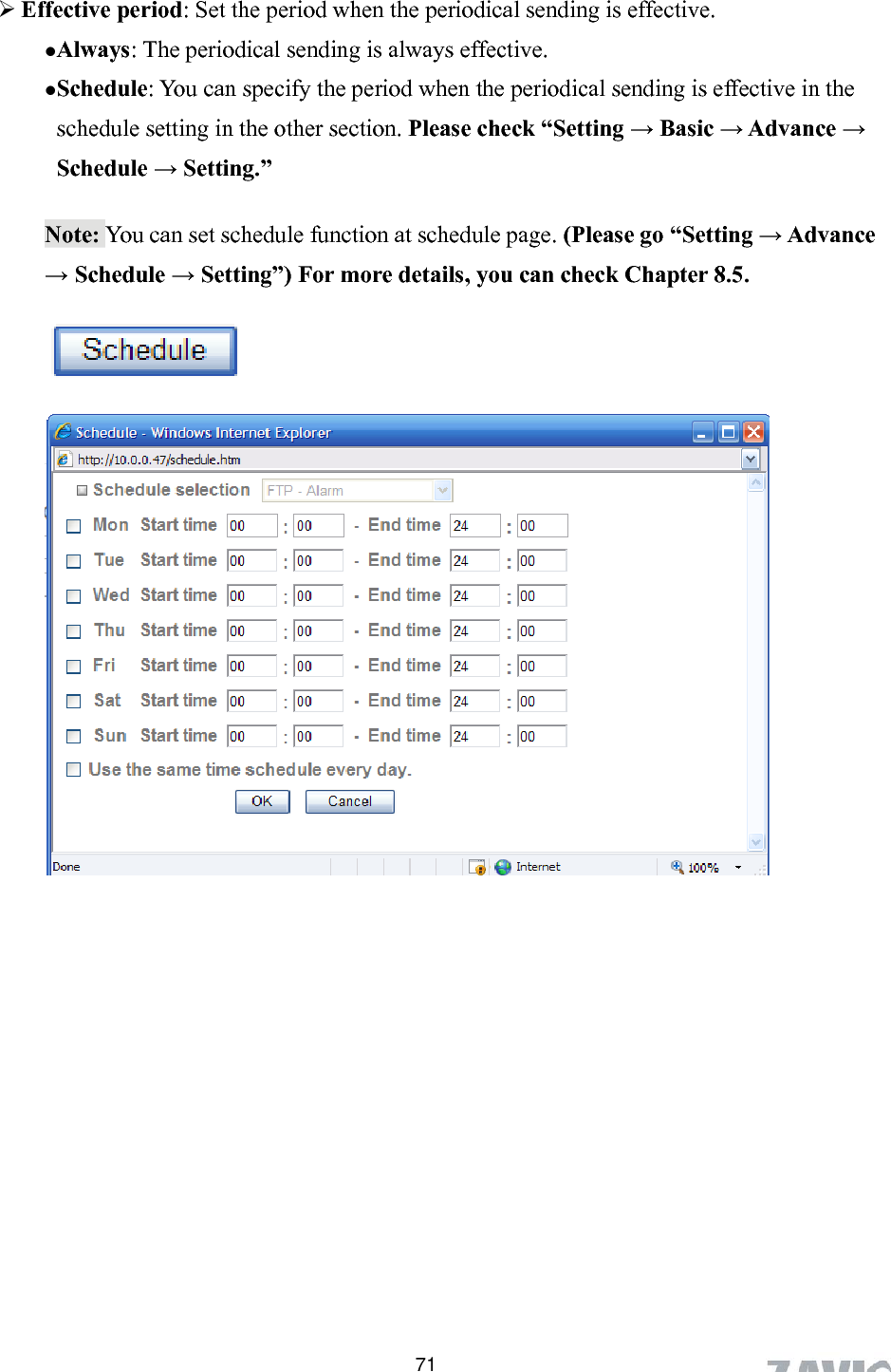        71ve. Schedule: You can specify the period when the periodical sending is effective in the schedule setting in the other section. Please check “Setting → Basic → Advance → Schedule → Setting.”   Effective period: Set the period when the periodical sending is effective.   Always: The periodical sending is always effectiNote: You can set schedule function at schedule page. (Please go “Setting → Advance → Schedule → Setting”) For more details, you can check Chapter 8.5.  