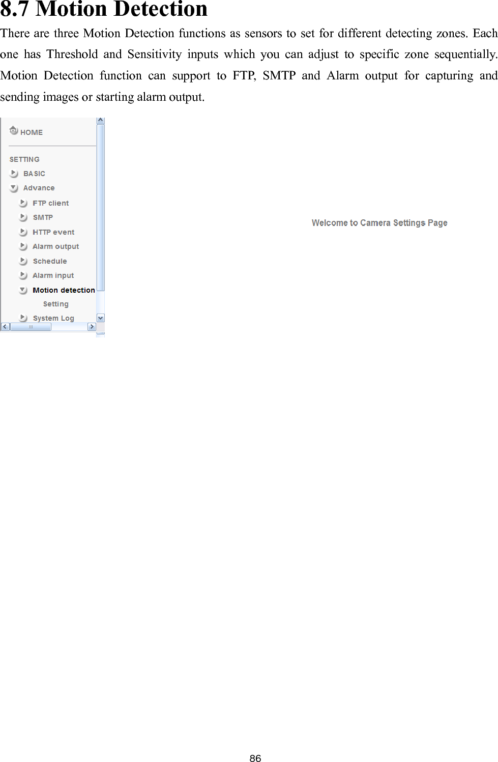       86 8.7 Motion Detection TP and Alarm output for capturing and ending images or starting alarm output.    There are three Motion Detection functions as sensors to set for different detecting zones. Each one has Threshold and Sensitivity inputs which you can adjust to specific zone sequentially. Motion Detection function can support to FTP, SMs  