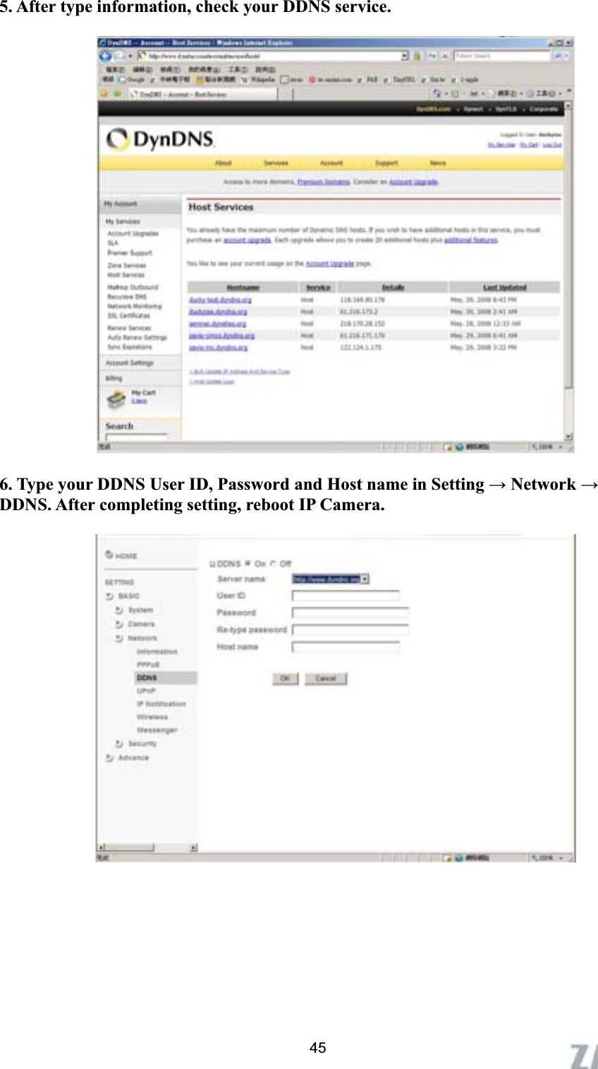      5. After type information, check your DDNS service. 6. Type your DDNS User ID, Password and Host name in Setting ĺ Network ĺDDNS. After completing setting, reboot IP Camera. 45