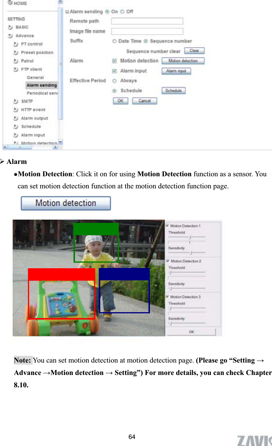      ¾AlarmzMotion Detection: Click it on for using Motion Detection function as a sensor. You can set motion detection function at the motion detection function page. Note: You can set motion detection at motion detection page. (Please go “Setting ĺAdvance ĺMotion detection ĺ Setting”) For more details, you can check Chapter 8.10.64