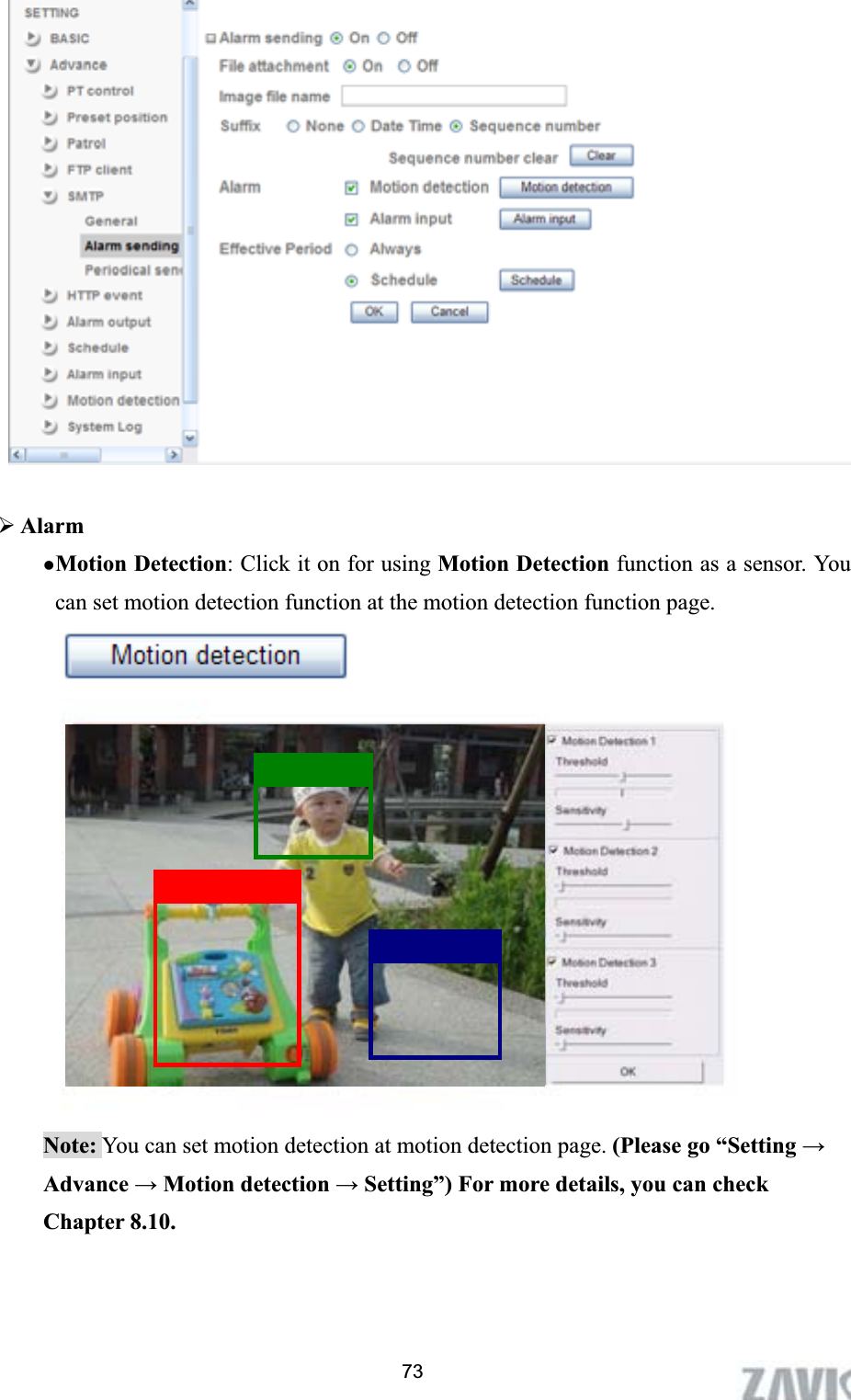      ¾AlarmzMotion Detection: Click it on for using Motion Detection function as a sensor. You can set motion detection function at the motion detection function page. Note: You can set motion detection at motion detection page. (Please go “Setting ĺAdvance ĺ Motion detection ĺ Setting”) For more details, you can check Chapter 8.10. 73