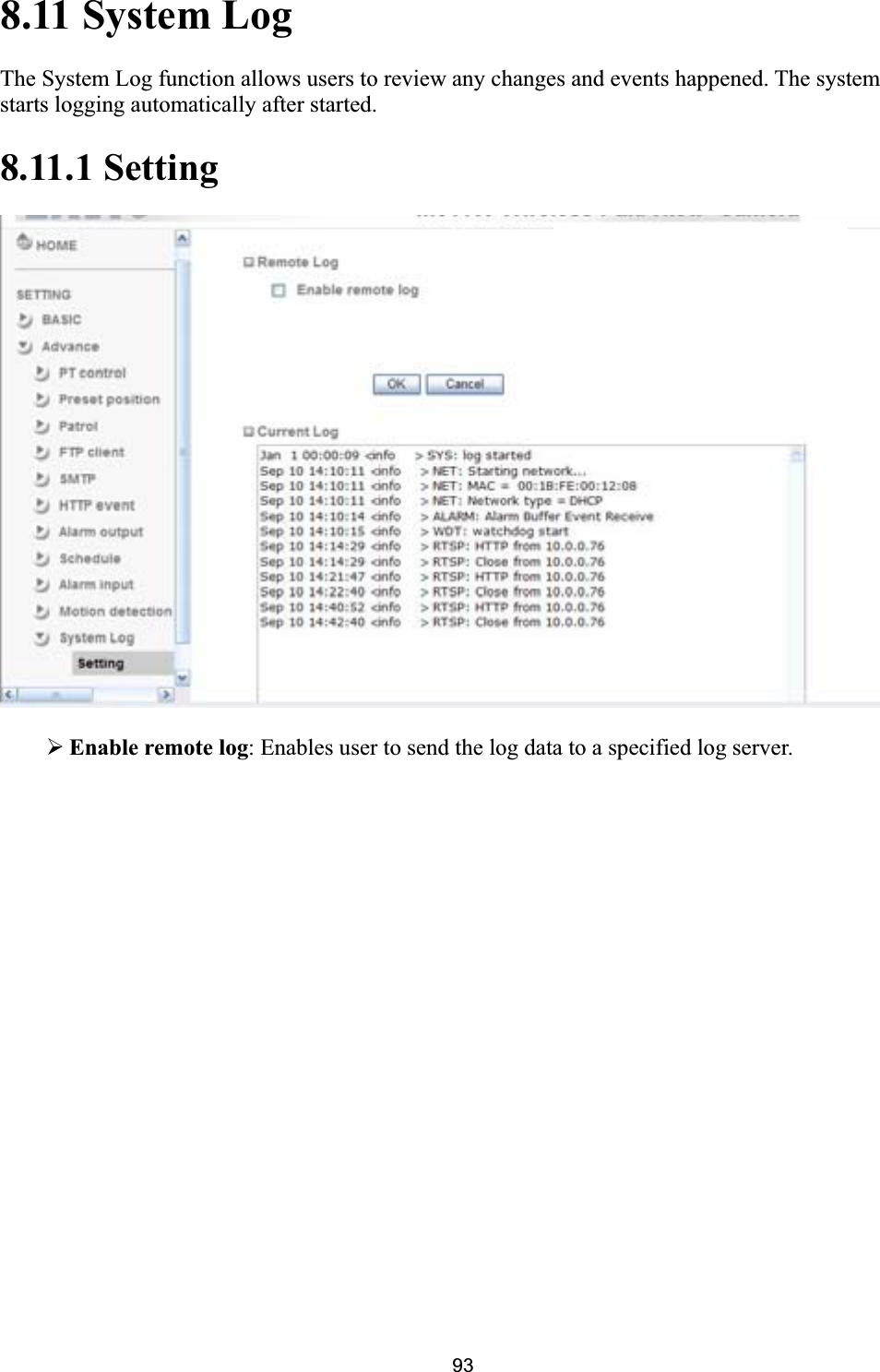      938.11 System Log The System Log function allows users to review any changes and events happened. The system starts logging automatically after started. 8.11.1 Setting ¾Enable remote log: Enables user to send the log data to a specified log server.