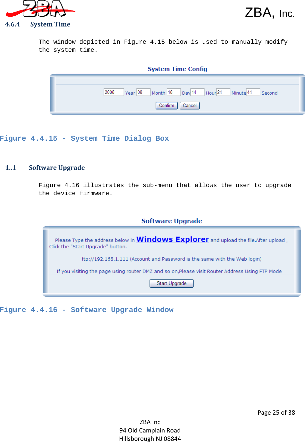  ZBA, Inc.Page25of38ZBAInc94OldCamplainRoadHillsboroughNJ088444.6.4 SystemTimeThe window depicted in Figure 4.15 below is used to manually modify the system time.      Figure 4.4.15 - System Time Dialog Box   1..1 SoftwareUpgradeFigure 4.16 illustrates the sub-menu that allows the user to upgrade the device firmware.    Figure 4.4.16 - Software Upgrade Window 