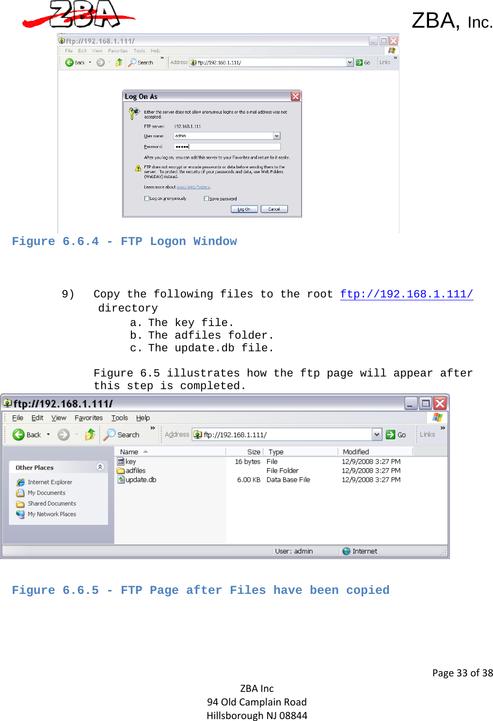  ZBA, Inc.Page33of38ZBAInc94OldCamplainRoadHillsboroughNJ08844 Figure 6.6.4 - FTP Logon Window   9) Copy the following files to the root ftp://192.168.1.111/ directory a. The key file.  b. The adfiles folder. c. The update.db file.  Figure 6.5 illustrates how the ftp page will appear after this step is completed.   Figure 6.6.5 - FTP Page after Files have been copied    