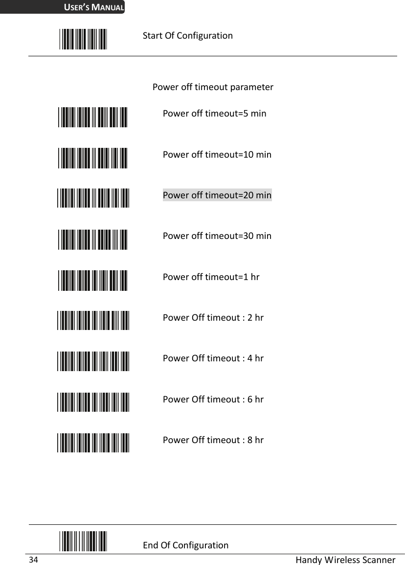 USER’S MANUAL  Handy Wireless Scanner 34  Start Of Configuration  Power off timeout parameter  Power off timeout=5 min  Power off timeout=10 min  Power off timeout=20 min  Power off timeout=30 min  Power off timeout=1 hr  Power Off timeout : 2 hr  Power Off timeout : 4 hr  Power Off timeout : 6 hr  Power Off timeout : 8 hr      End Of Configuration 