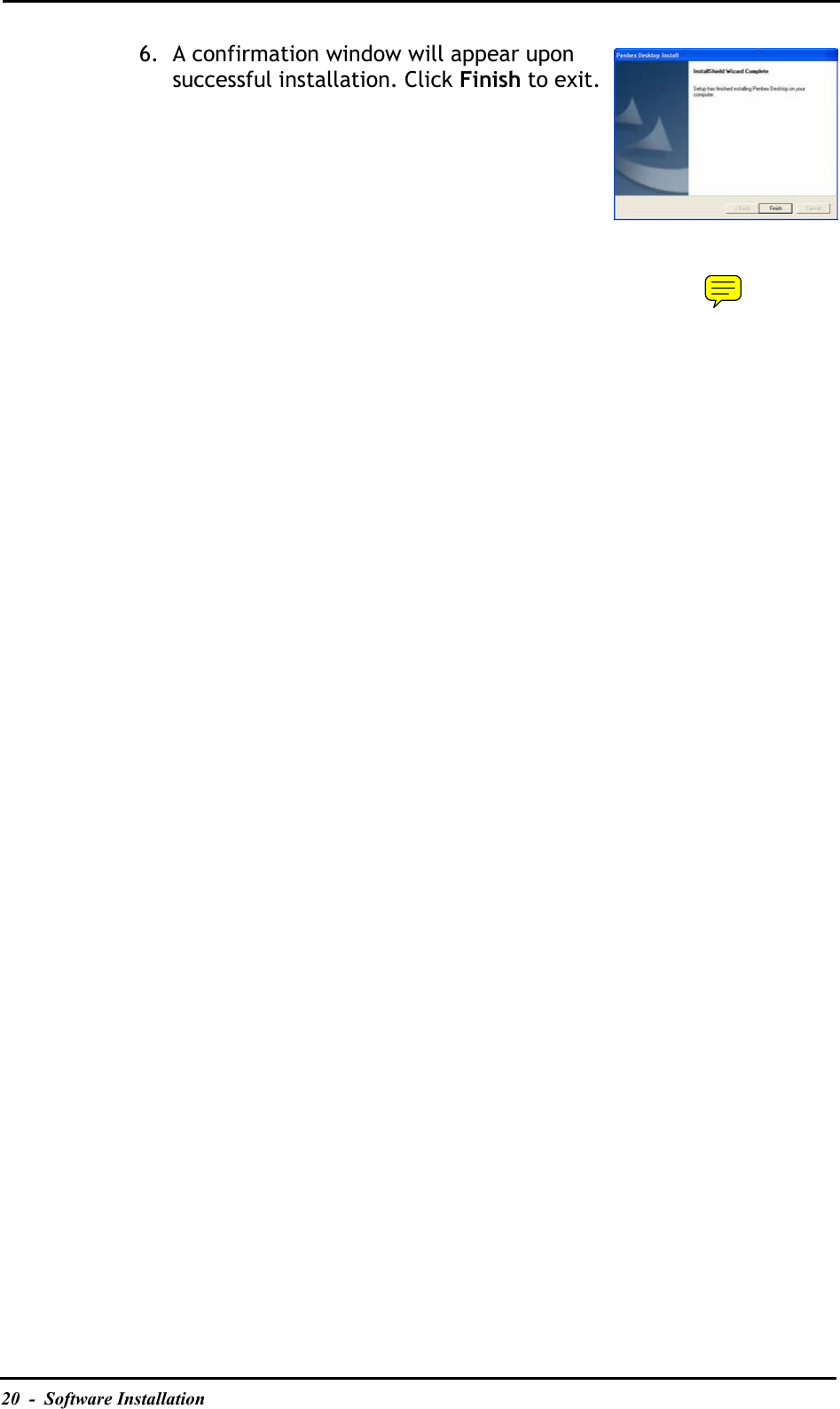 20  -  Software Installation6. A confirmation window will appear upon successful installation. Click Finish to exit.