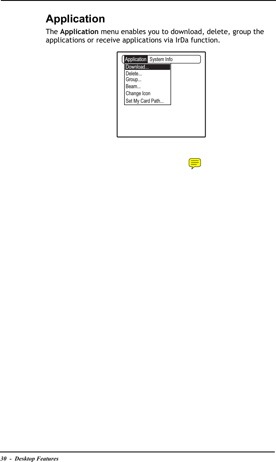 30  -  Desktop FeaturesApplicationThe Application menu enables you to download, delete, group the applications or receive applications via IrDa function. ApplicationDownload...Set My Card Path...Delete...Group...Beam...Change IconSystem Info