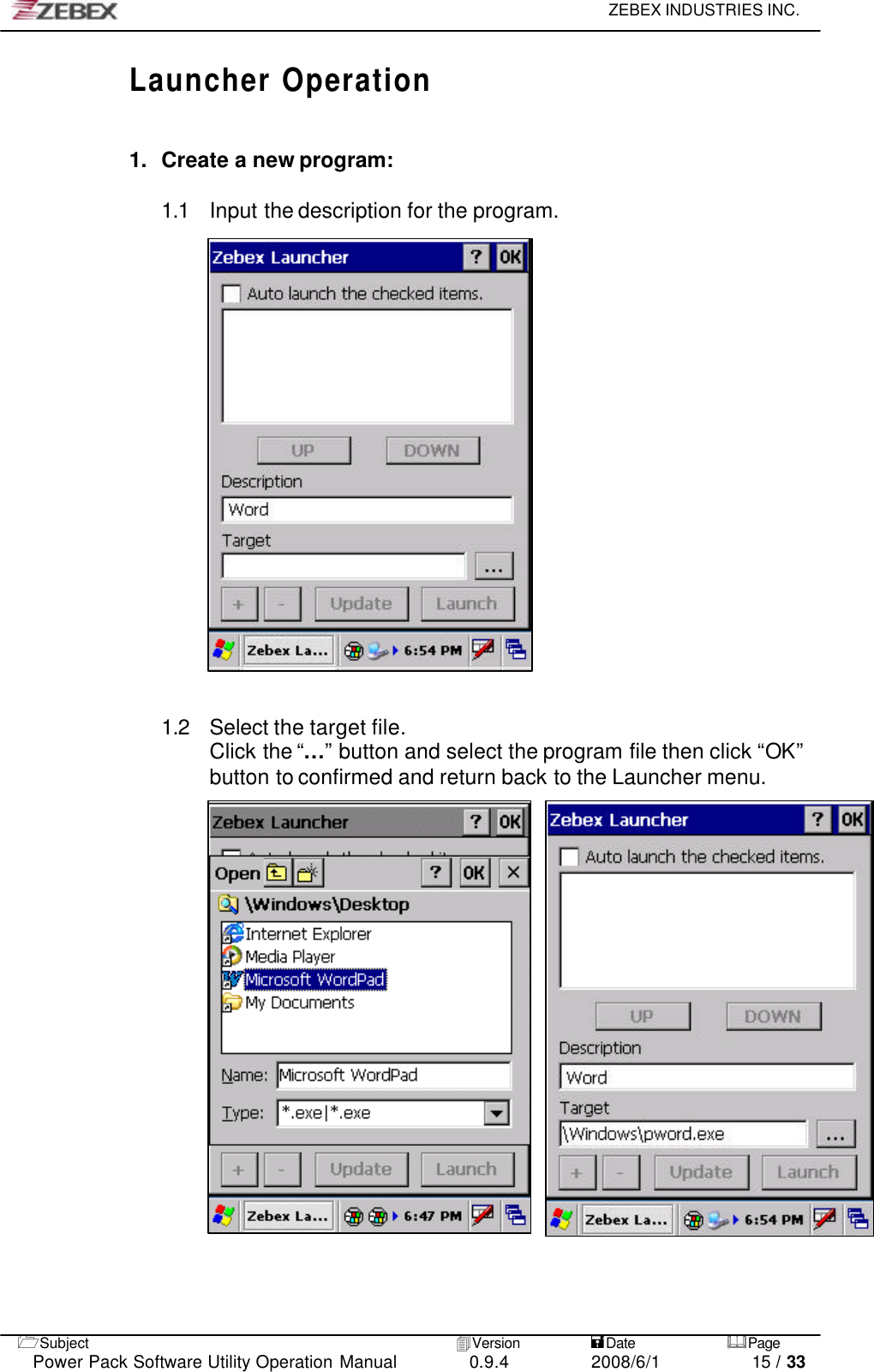     ZEBEX INDUSTRIES INC.   1Subject 4Version           =Date &amp;Page  Power Pack Software Utility Operation Manual 0.9.4    2008/6/1          15 / 33 Launcher Operation   1.   Create a new program:  1.1 Input the description for the program.                     1.2 Select the target file. Click the “…” button and select the program file then click “OK” button to confirmed and return back to the Launcher menu.                       