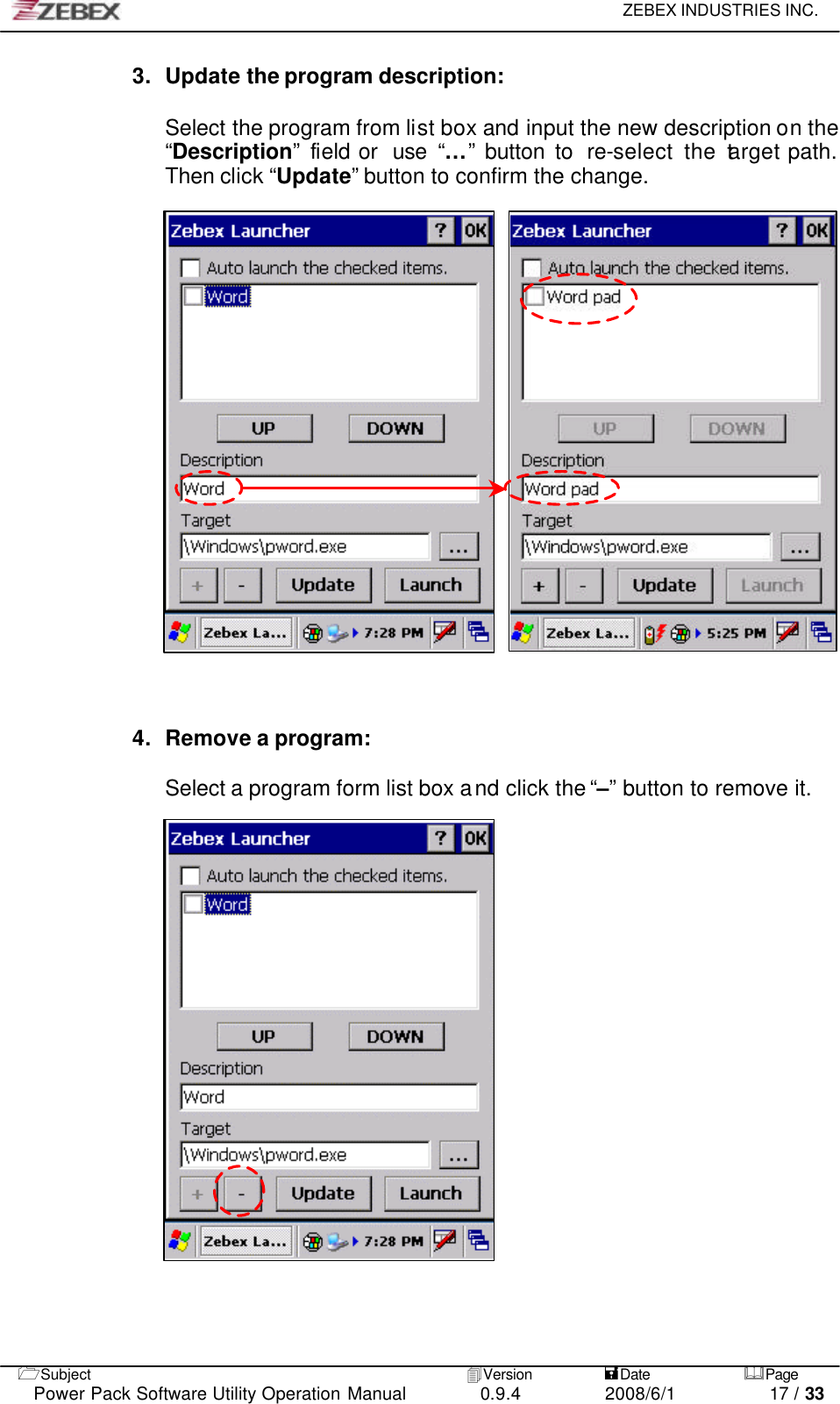     ZEBEX INDUSTRIES INC.   1Subject 4Version           =Date &amp;Page  Power Pack Software Utility Operation Manual 0.9.4    2008/6/1          17 / 33 3. Update the program description:  Select the program from list box and input the new description on the “Description” field or  use  “…” button to  re-select the target path. Then click “Update”  button to confirm the change.             4. Remove a program:     Select a program form list box and click the “–”  button to remove it.                       