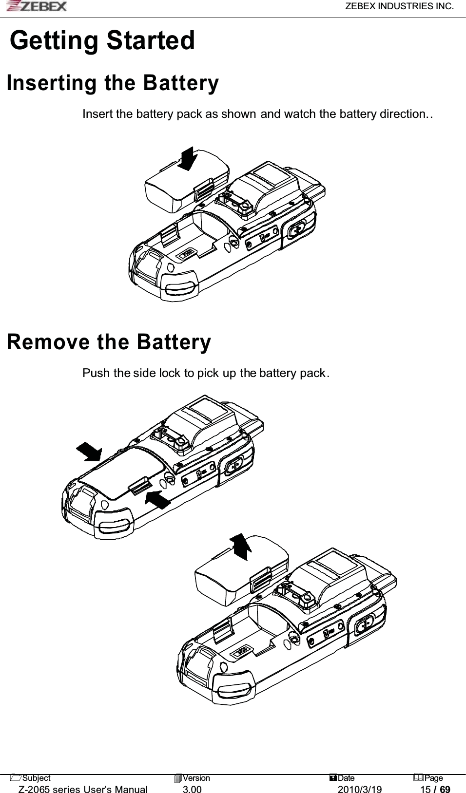 ZEBEX INDUSTRIES INC. Subject Version Date PageZ-2065 series User’s Manual 3.00 2010/3/19 15 / 69Getting StartedInserting the BatteryInsert the battery pack as shown and watch the battery direction..Remove the BatteryPush the side lock  to pick up the battery pack.